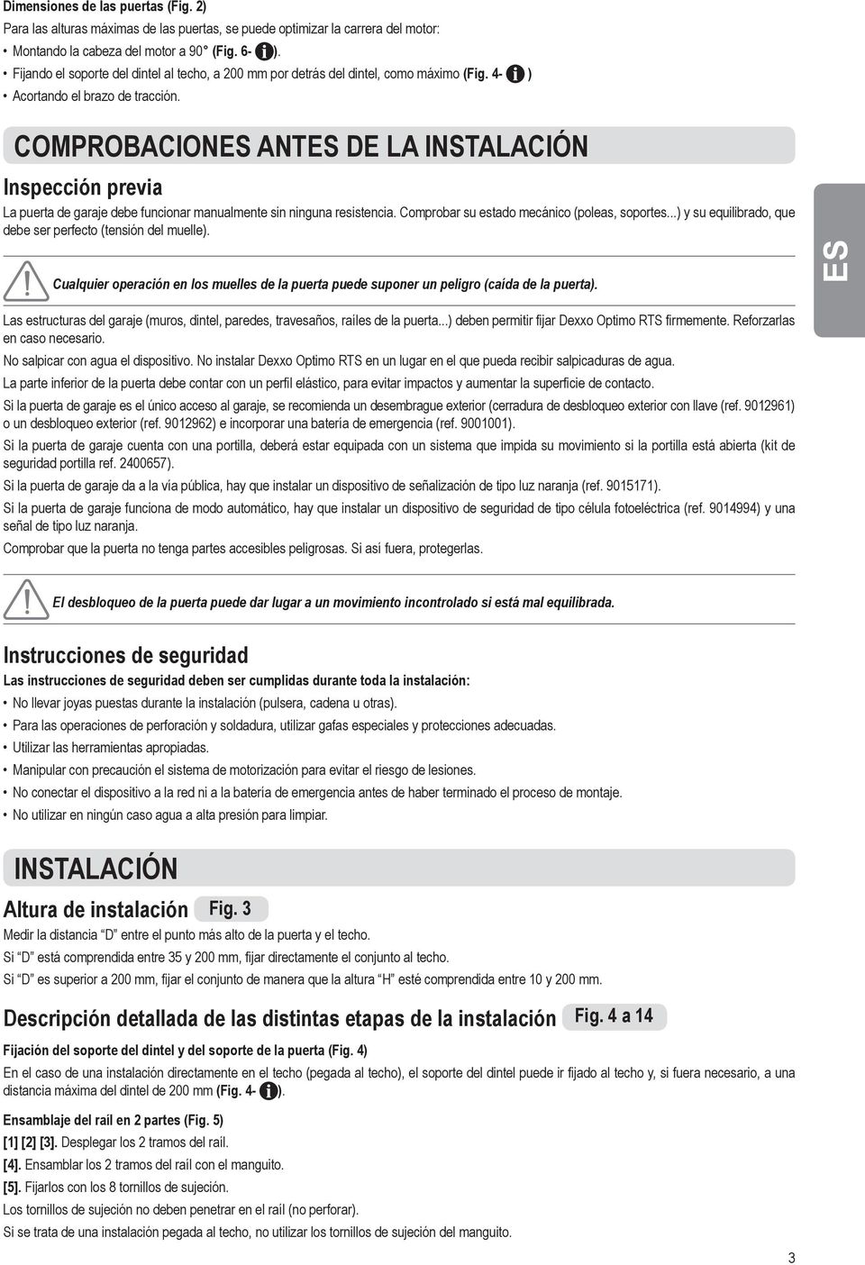 COMPROBACIONES ANTES DE LA INSTALACIÓN Inspección previa La puerta de garaje debe funcionar manualmente sin ninguna resistencia. Comprobar su estado mecánico (poleas, soportes.