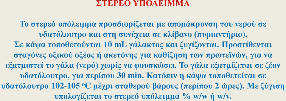 Προστίθενται σταγόνες οξικού οξέος ή ακετόνης για καθίζηση των πρωτεϊνών, για να εξατμιστεί το γάλα (νερό) χωρίς να φουσκώσει.