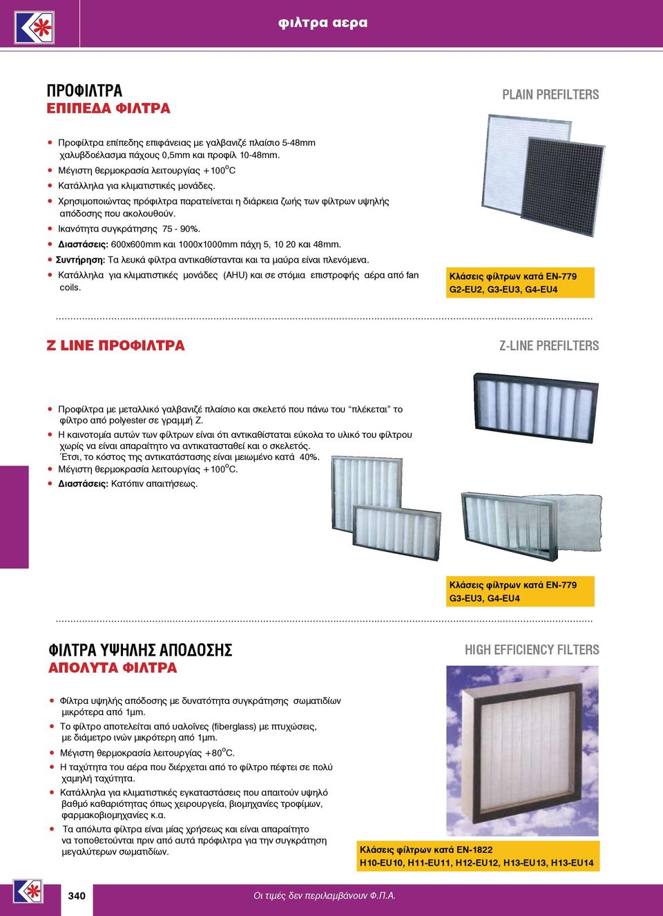 Ικανότητα συγκράτησης 75-90%. Διαστάσεις: 600x600mm και 1000x1000mm πάχη 5, 10 20 και 48mm. Συντήρηση: Τα λευκά φίλτρα αντικαθίστανται και τα μαύρα είναι πλενόμενα.