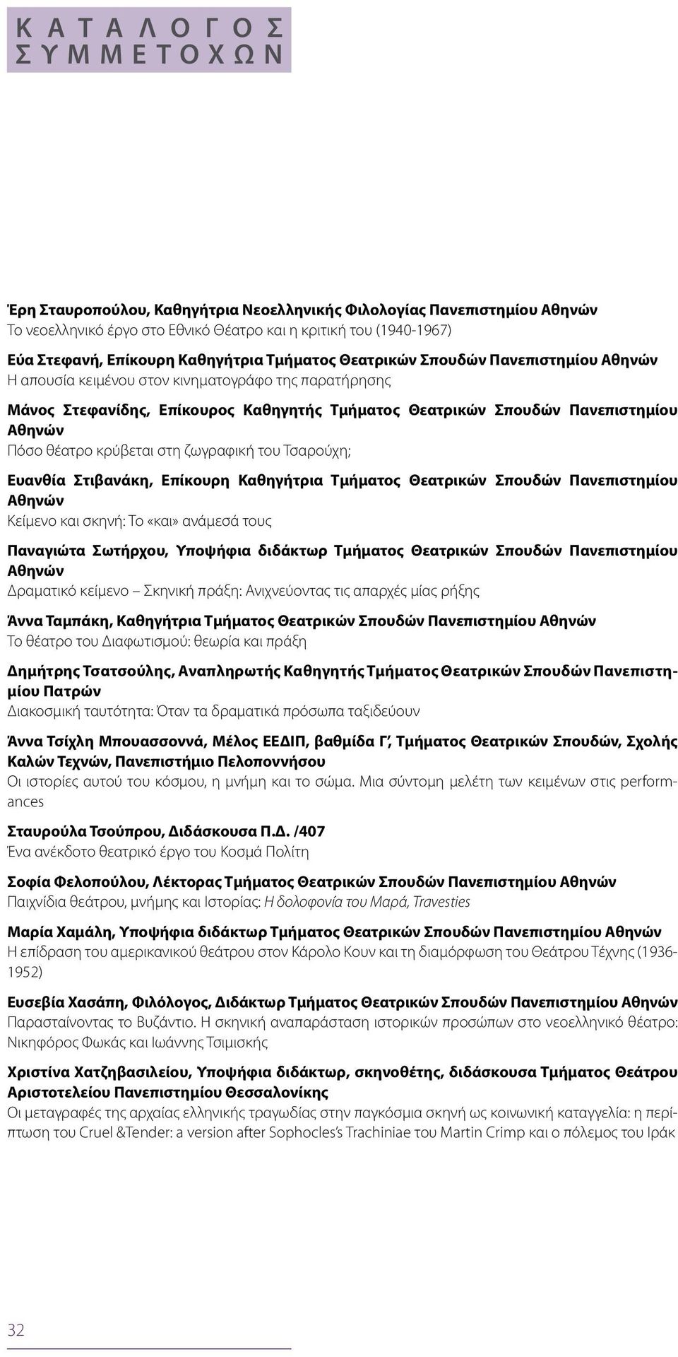 ζωγραφική του Τσαρούχη; Ευανθία Στιβανάκη, Eπίκουρη Καθηγήτρια Τμήματος Θεατρικών Σπουδών Πανεπιστημίου Κείμενο και σκηνή: Το «και» ανάμεσά τους Παναγιώτα Σωτήρχου, Υποψήφια διδάκτωρ Τμήματος