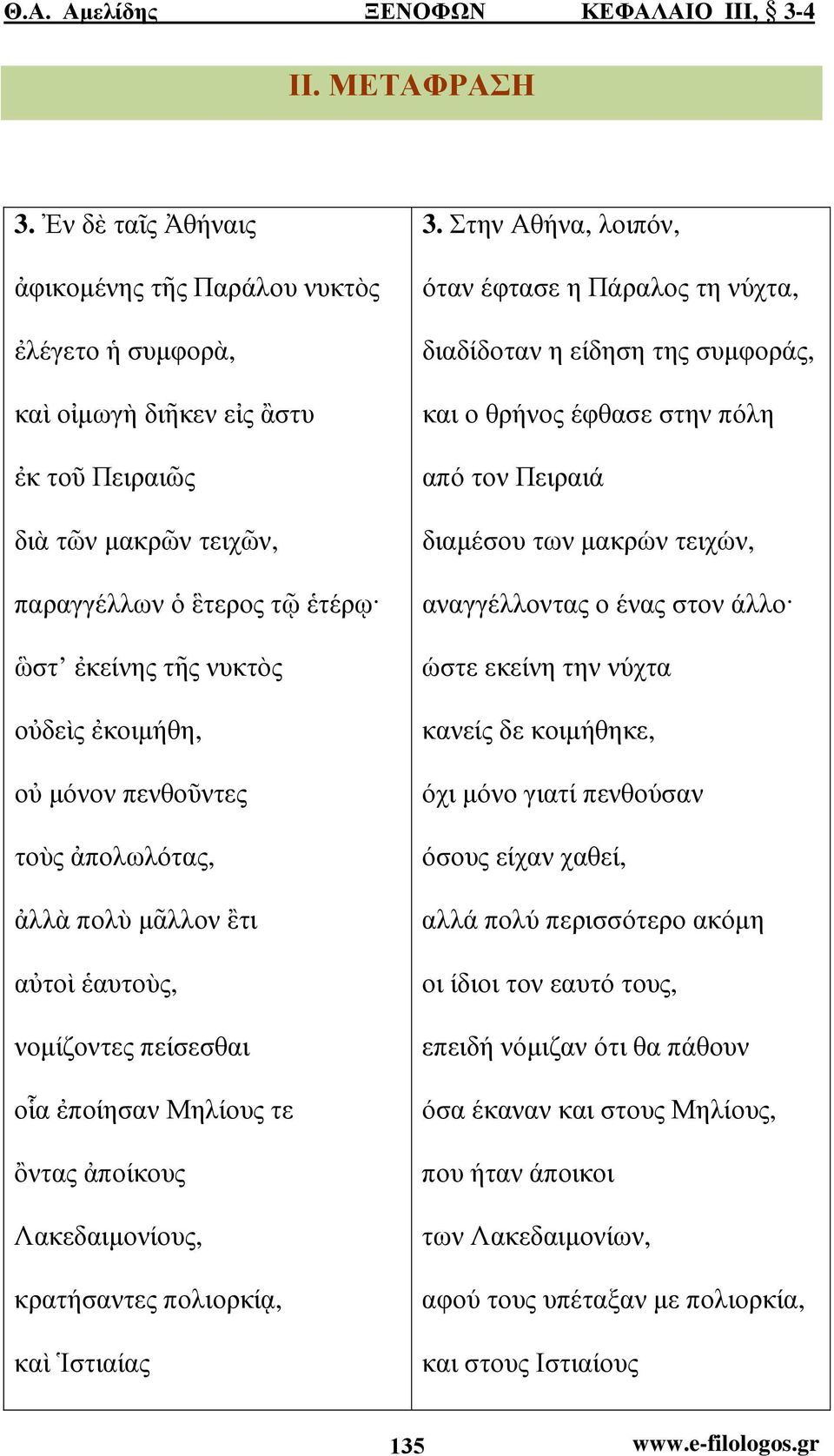 ἐκοιµήθη, οὐ µόνον πενθοῦντες τοὺς ἀπολωλότας, ἀλλὰ πολὺ µᾶλλον ἒτι αὐτοὶ ἑαυτοὺς, νοµίζοντες πείσεσθαι οἷα ἐποίησαν Μηλίους τε ὂντας ἀποίκους Λακεδαιµονίους, κρατήσαντες πολιορκίᾳ, καὶ Ἱστιαίας 3.