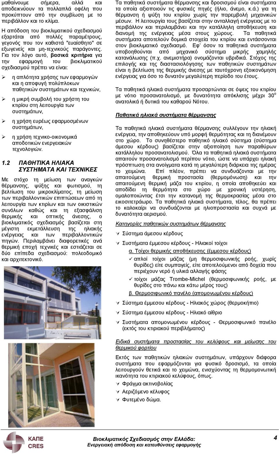 Για τον λόγο αυτό, βασικά κριτήρια για την εφαρµογή του βιοκλιµατικού σχεδιασµού πρέπει να είναι: η απλότητα χρήσης των εφαρµογών και η αποφυγή πολύπλοκων παθητικών συστηµάτων και τεχνικών, η µικρή