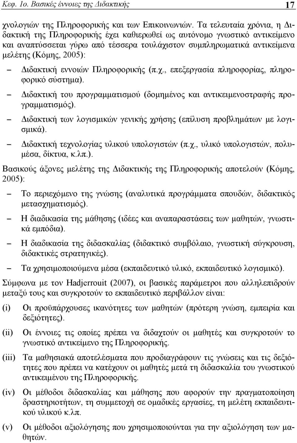 Διδακτική εννοιών Πληροφορικής (π.χ., επεξεργασία πληροφορίας, πληροφορικό σύστημα). Διδακτική του προγραμματισμού (δομημένος και αντικειμενοστραφής προγραμματισμός).