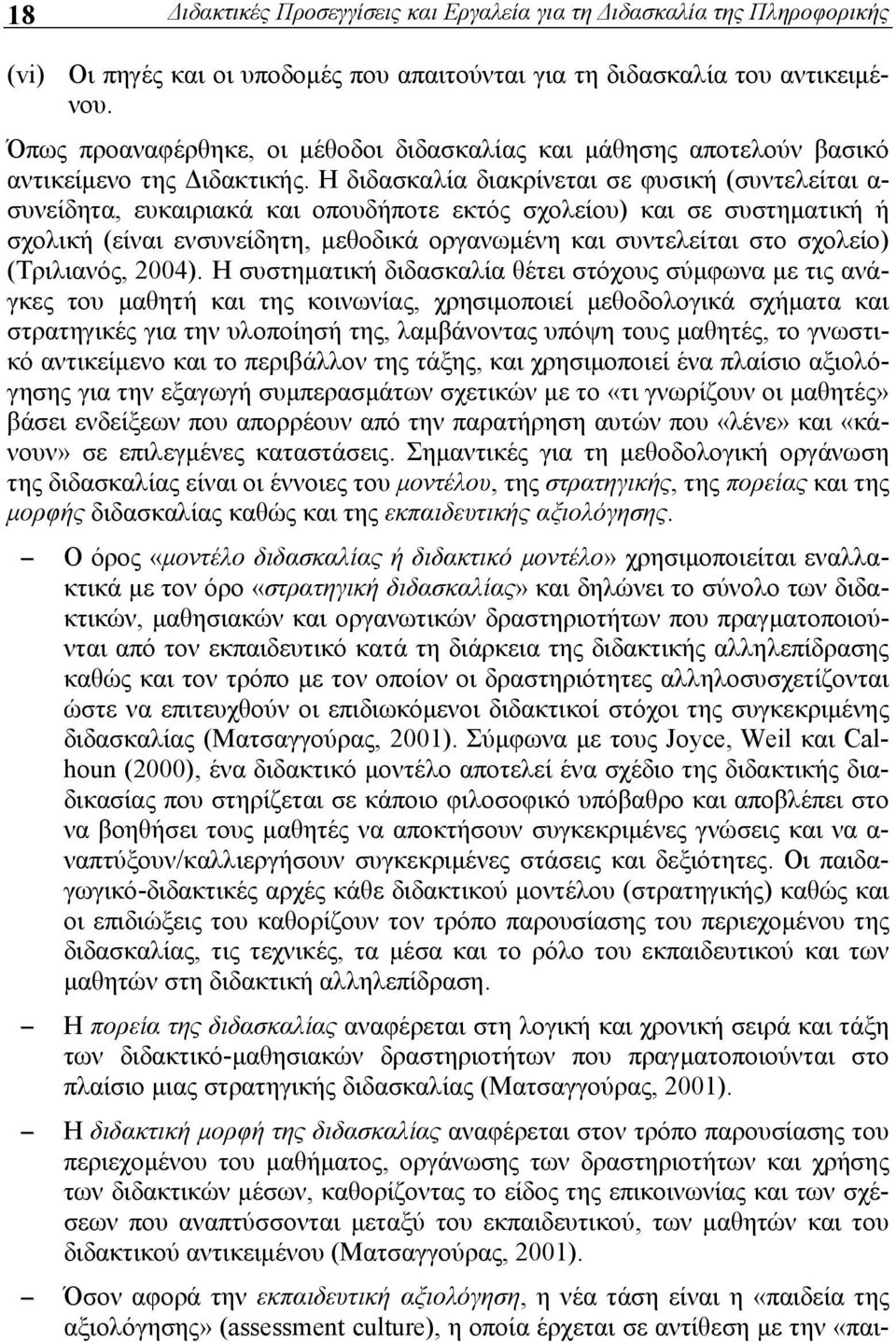 Η διδασκαλία διακρίνεται σε φυσική (συντελείται α- συνείδητα, ευκαιριακά και οπουδήποτε εκτός σχολείου) και σε συστηματική ή σχολική (είναι ενσυνείδητη, μεθοδικά οργανωμένη και συντελείται στο