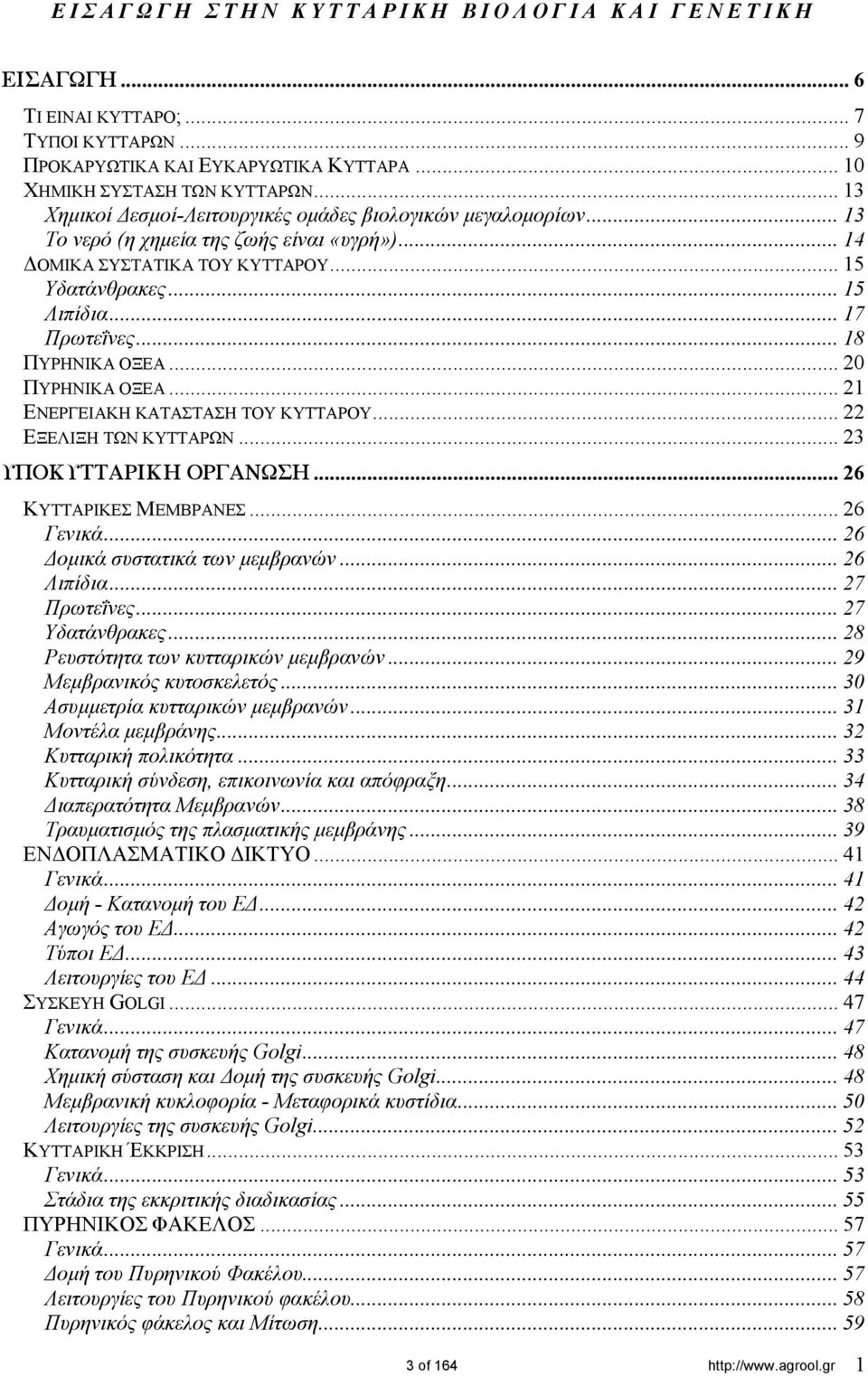 .. 18 ΠΥΡΗΝΙΚΑ ΟΞΕΑ... 20 ΠΥΡΗΝΙΚΑ ΟΞΕΑ... 21 ΕΝΕΡΓΕΙΑΚΗ ΚΑΤΑΣΤΑΣΗ ΤΟΥ ΚΥΤΤΑΡΟΥ... 22 ΕΞΕΛΙΞΗ ΤΩΝ ΚΥΤΤΑΡΩΝ... 23 ΥΠΟΚΥΤΤΑΡΙΚΗ ΟΡΓΑΝΩΣΗ... 26 ΚΥΤΤΑΡΙΚΕΣ ΜΕΜΒΡΑΝΕΣ... 26 Γενικά.