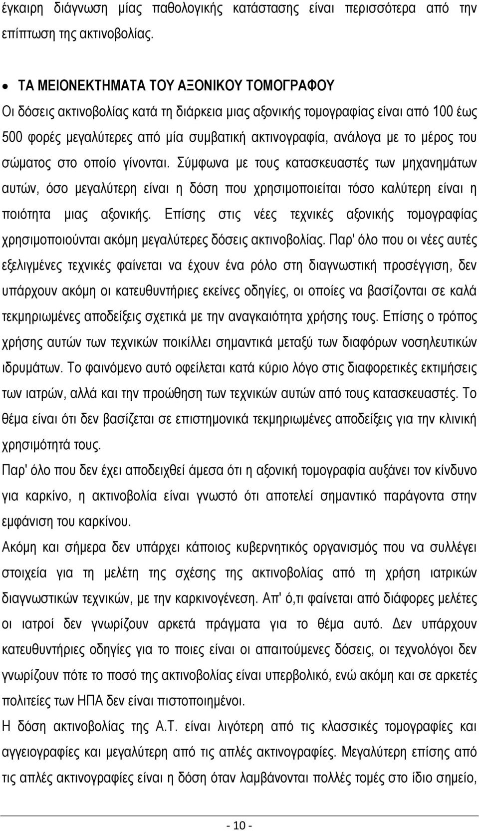 του σώματος στο οποίο γίνονται. Σύμφωνα με τους κατασκευαστές των μηχανημάτων αυτών, όσο μεγαλύτερη είναι η δόση που χρησιμοποιείται τόσο καλύτερη είναι η ποιότητα μιας αξονικής.