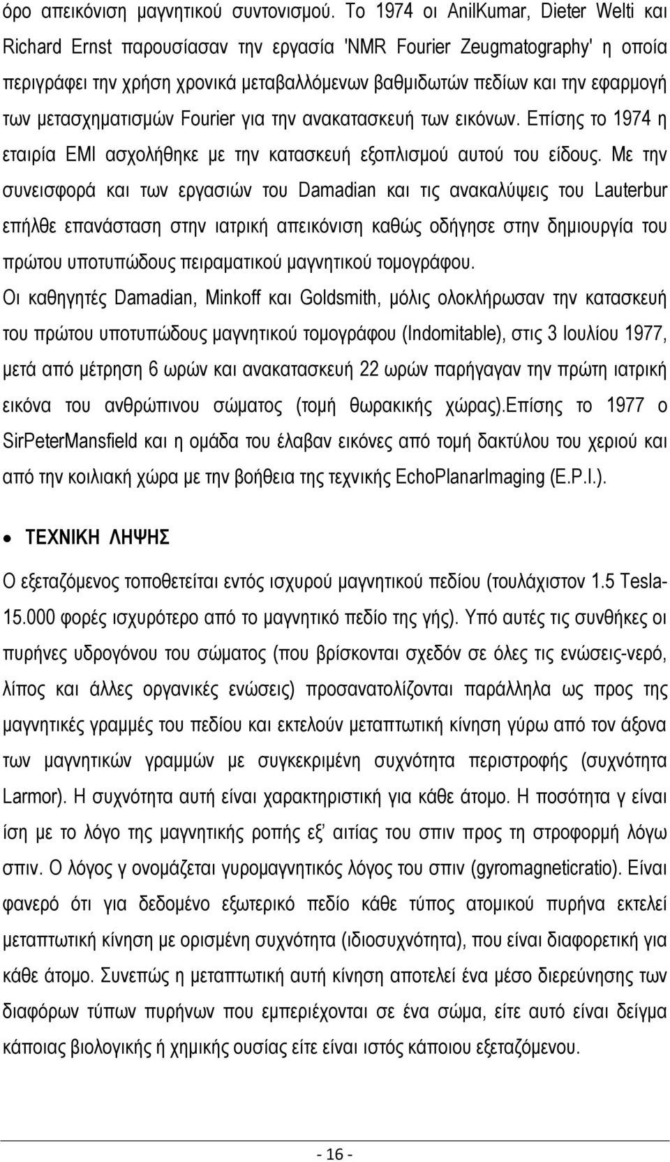 μετασχηματισμών Fourier για την ανακατασκευή των εικόνων. Επίσης το 1974 η εταιρία ΕΜΙ ασχολήθηκε με την κατασκευή εξοπλισμού αυτού του είδους.