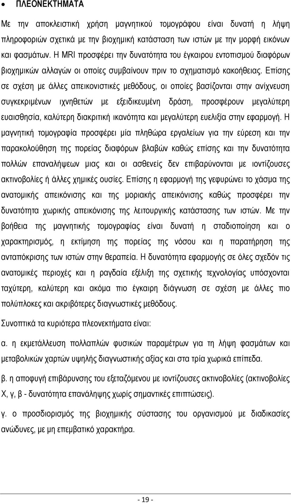 Επίσης σε σχέση με άλλες απεικονιστικές μεθόδους, οι οποίες βασίζονται στην ανίχνευση συγκεκριμένων ιχνηθετών με εξειδικευμένη δράση, προσφέρουν μεγαλύτερη ευαισθησία, καλύτερη διακριτική ικανότητα