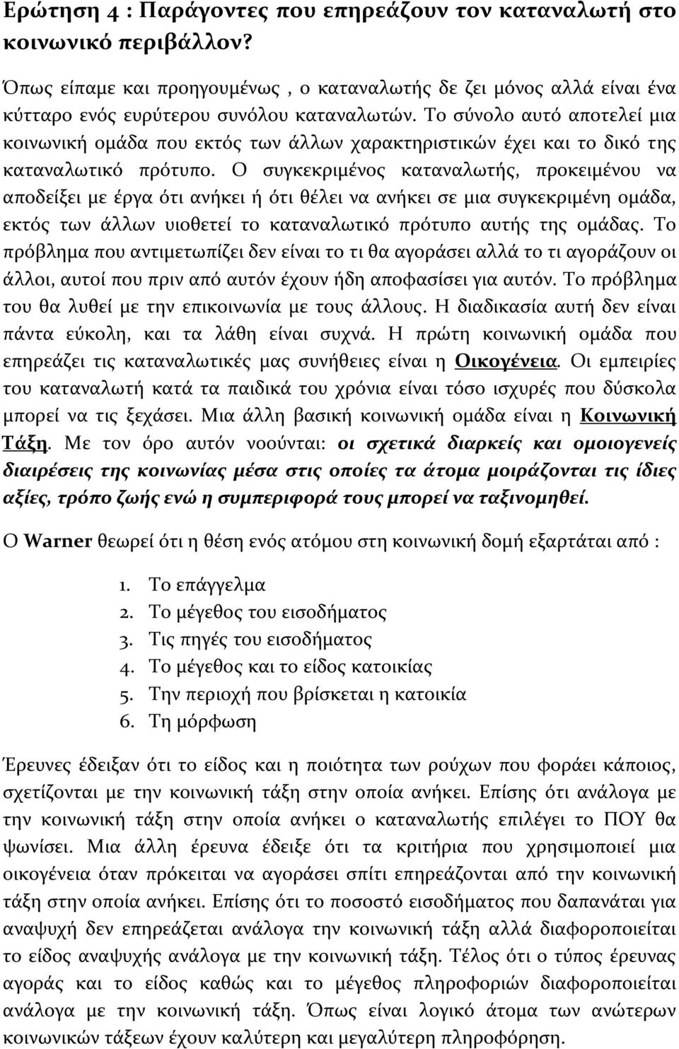 Ο συγκεκριμένος καταναλωτής, προκειμένου να αποδείξει με έργα ότι ανήκει ή ότι θέλει να ανήκει σε μια συγκεκριμένη ομάδα, εκτός των άλλων υιοθετεί το καταναλωτικό πρότυπο αυτής της ομάδας.