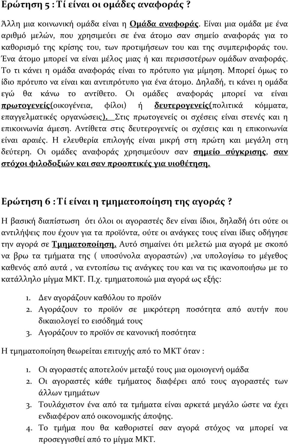 Ένα άτομο μπορεί να είναι μέλος μιας ή και περισσοτέρων ομάδων αναφοράς. Το τι κάνει η ομάδα αναφοράς είναι το πρότυπο για μίμηση. Μπορεί όμως το ίδιο πρότυπο να είναι και αντιπρότυπο για ένα άτομο.