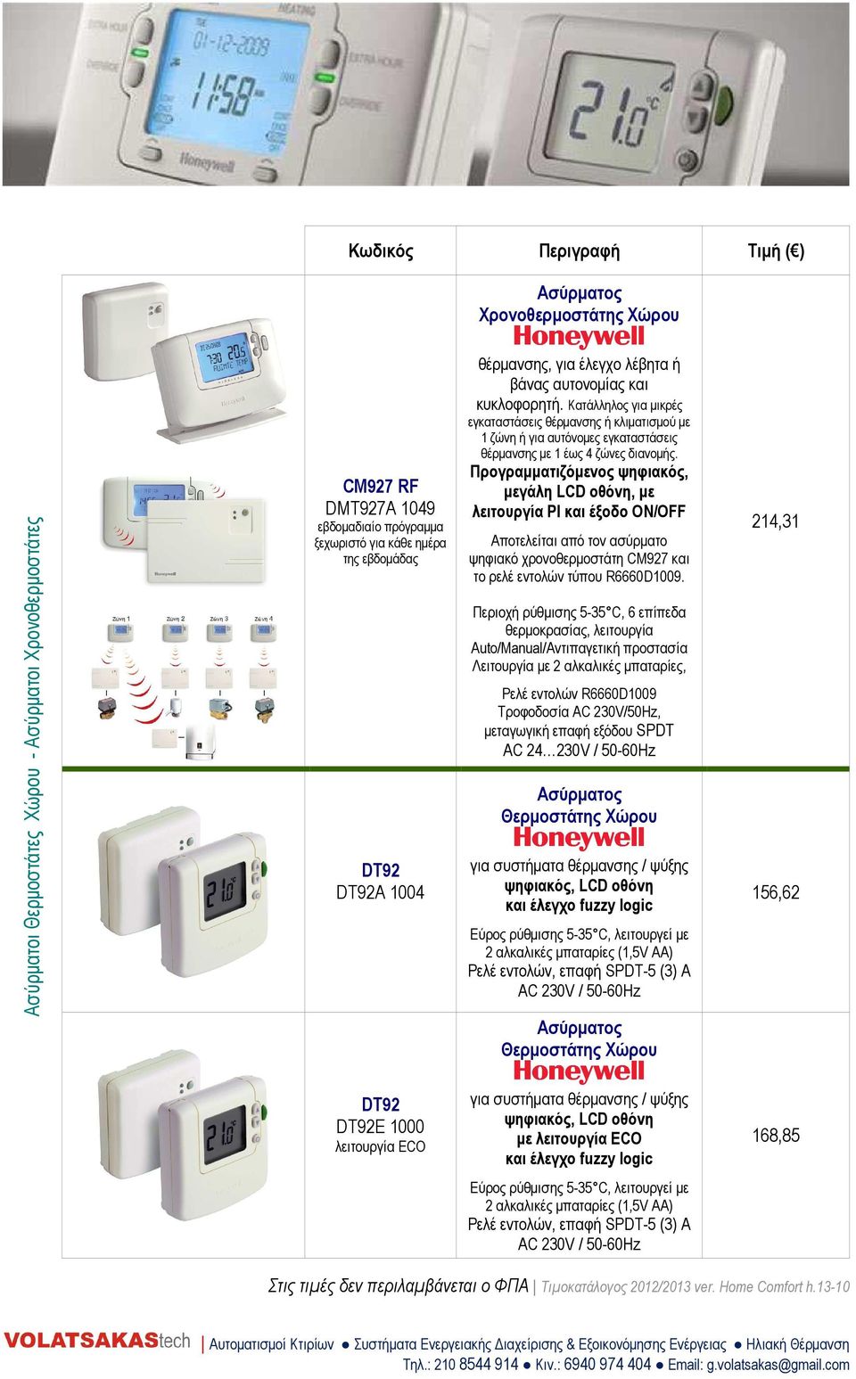 Προγραµµατιζόµενος ψηφιακός, µεγάλη LCD οθόνη, µε λειτουργία PI και έξοδο ON/OFF Αποτελείται από τον ασύρµατο ψηφιακό χρονοθερµοστάτη CM927 και το ρελέ εντολών τύπου R6660D1009.