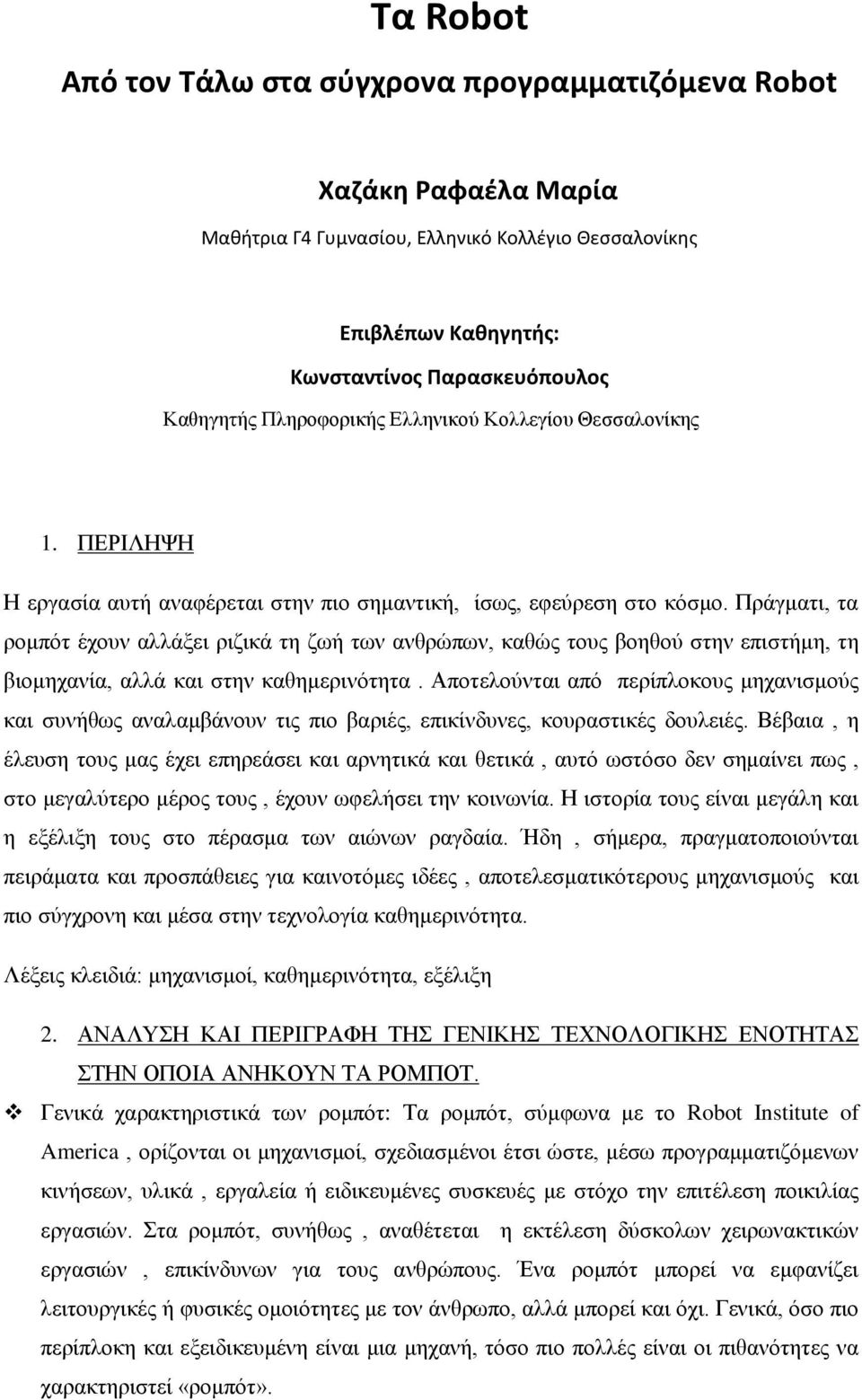 Πράγματι, τα ρομπότ έχουν αλλάξει ριζικά τη ζωή των ανθρώπων, καθώς τους βοηθού στην επιστήμη, τη βιομηχανία, αλλά και στην καθημερινότητα.