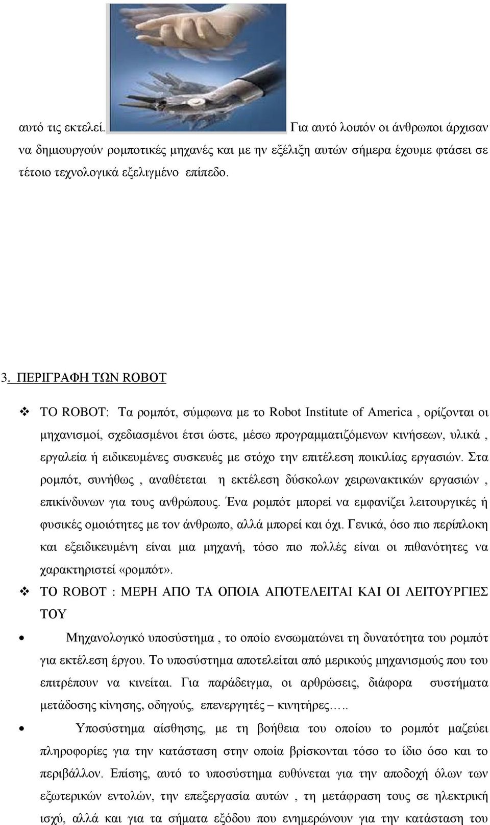 συσκευές με στόχο την επιτέλεση ποικιλίας εργασιών. Στα ρομπότ, συνήθως, αναθέτεται η εκτέλεση δύσκολων χειρωνακτικών εργασιών, επικίνδυνων για τους ανθρώπους.