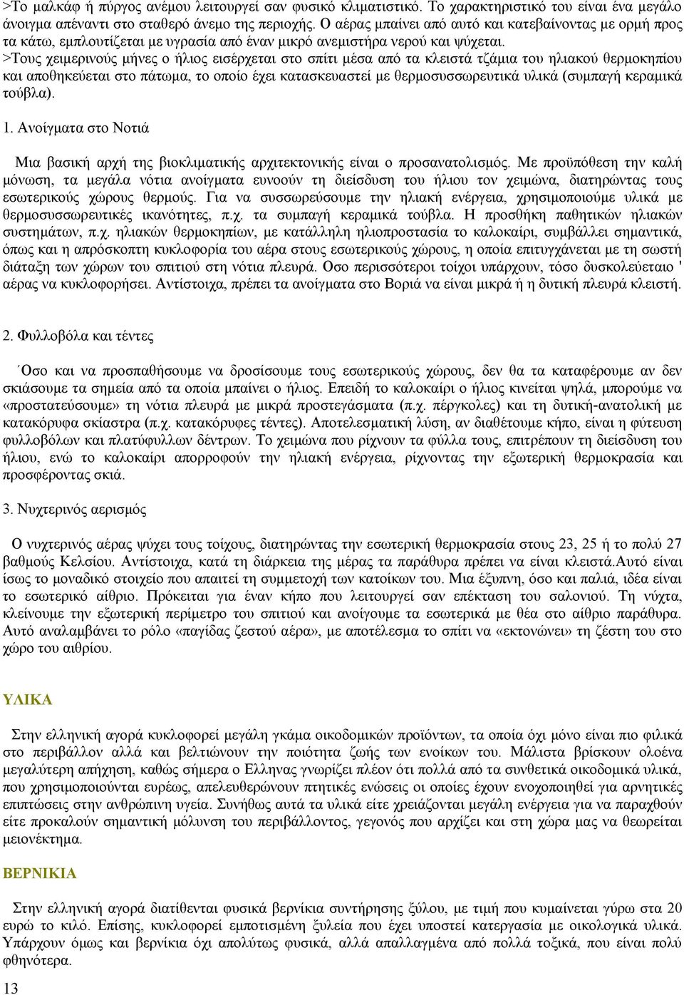 >Τους χειμερινούς μήνες ο ήλιος εισέρχεται στο σπίτι μέσα από τα κλειστά τζάμια του ηλιακού θερμοκηπίου και αποθηκεύεται στο πάτωμα, το οποίο έχει κατασκευαστεί με θερμοσυσσωρευτικά υλικά (συμπαγή
