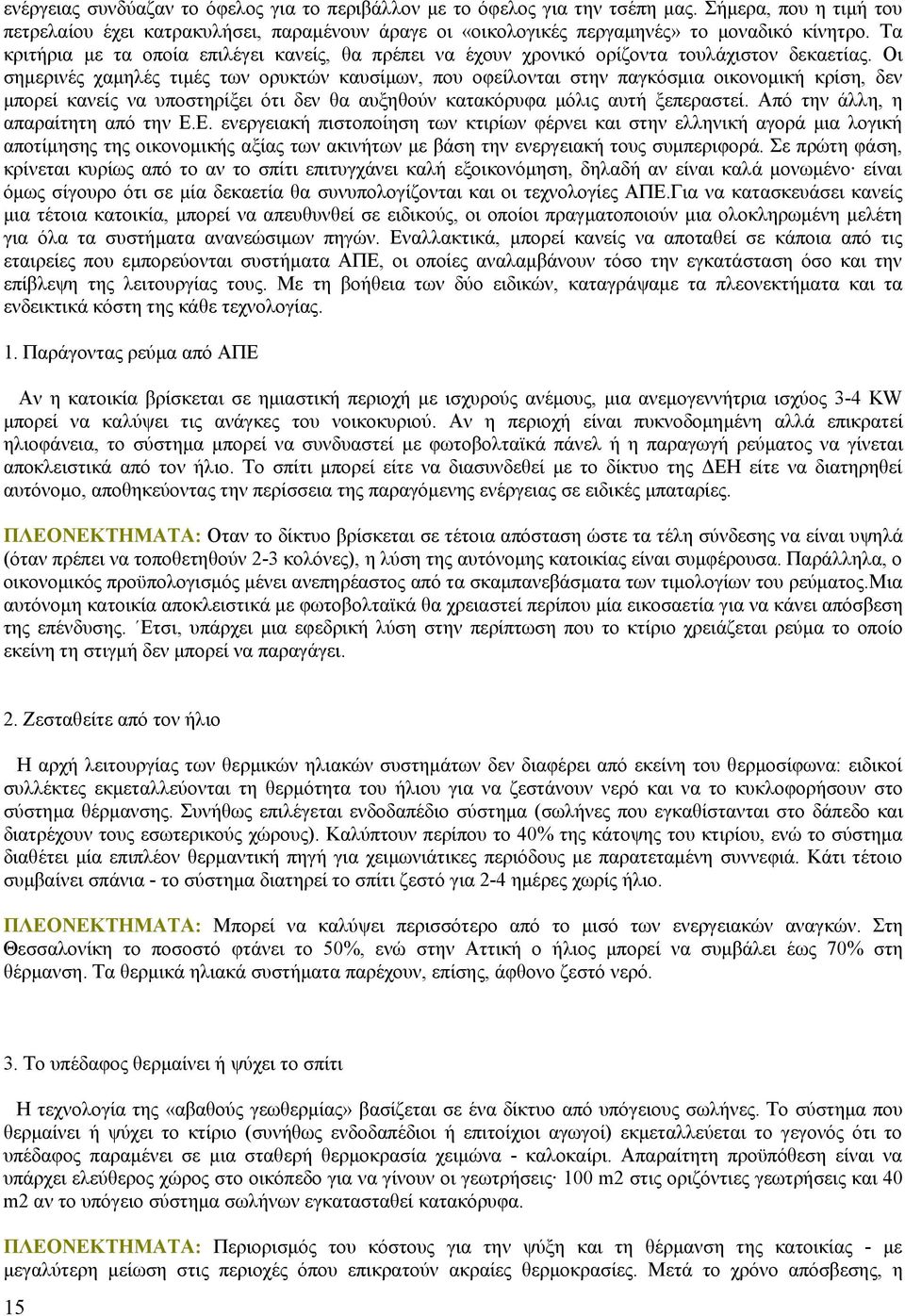 Οι σημερινές χαμηλές τιμές των ορυκτών καυσίμων, που οφείλονται στην παγκόσμια οικονομική κρίση, δεν μπορεί κανείς να υποστηρίξει ότι δεν θα αυξηθούν κατακόρυφα μόλις αυτή ξεπεραστεί.