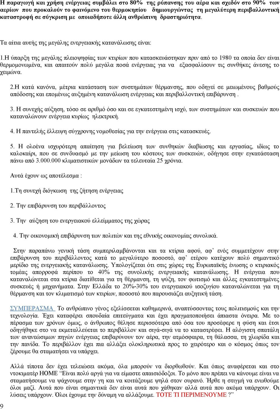 Η ύπαρξη της μεγάλης πλειοψηφίας των κτιρίων που κατασκευάστηκαν πριν από το 1980 τα οποία δεν είναι θερμομονωμένα, και απαιτούν πολύ μεγάλα ποσά ενέργειας για να εξασφαλίσουν τις συνθήκες άνεσης το