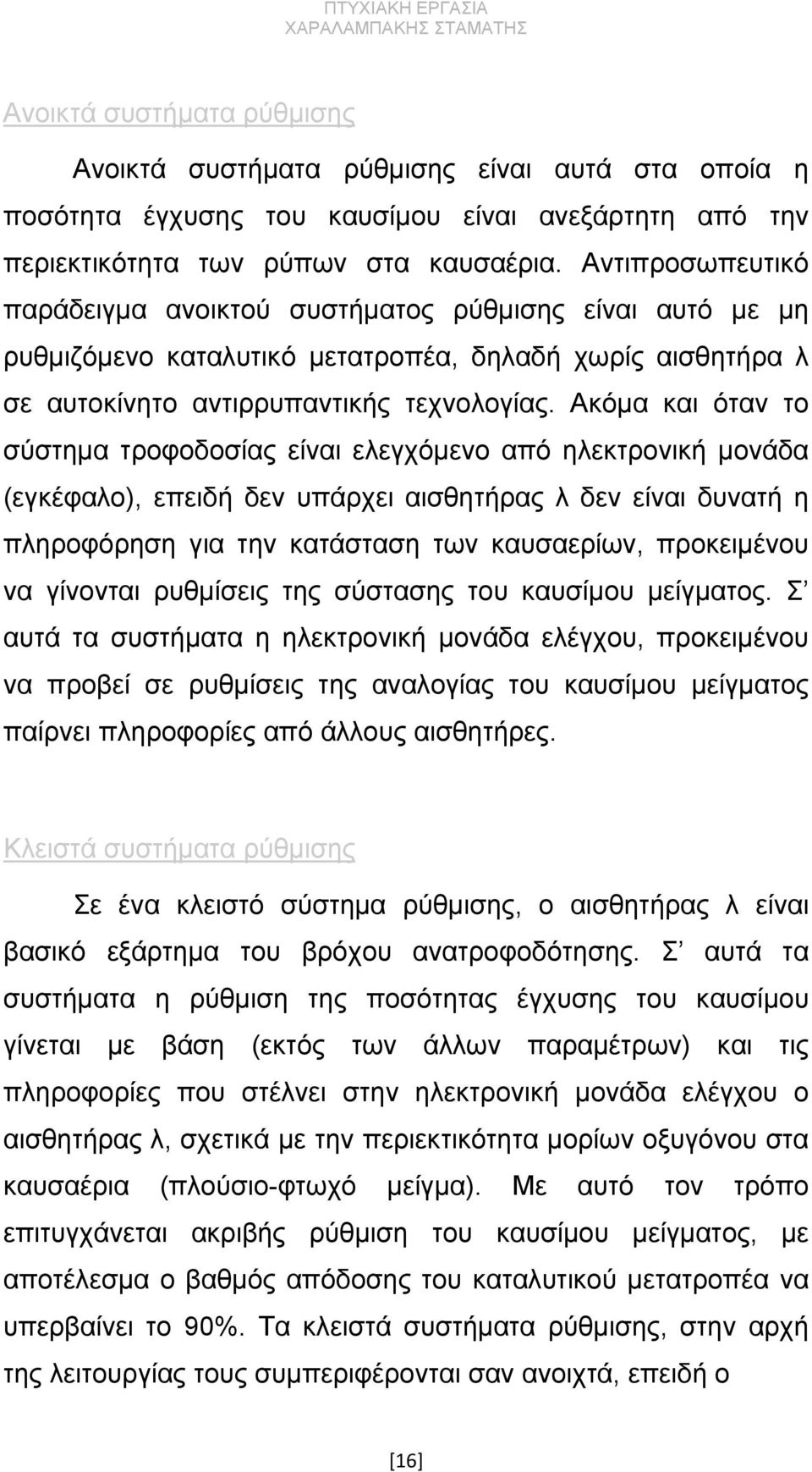 Ακόμα και όταν το σύστημα τροφοδοσίας είναι ελεγχόμενο από ηλεκτρονική μονάδα (εγκέφαλο), επειδή δεν υπάρχει αισθητήρας λ δεν είναι δυνατή η πληροφόρηση για την κατάσταση των καυσαερίων, προκειμένου