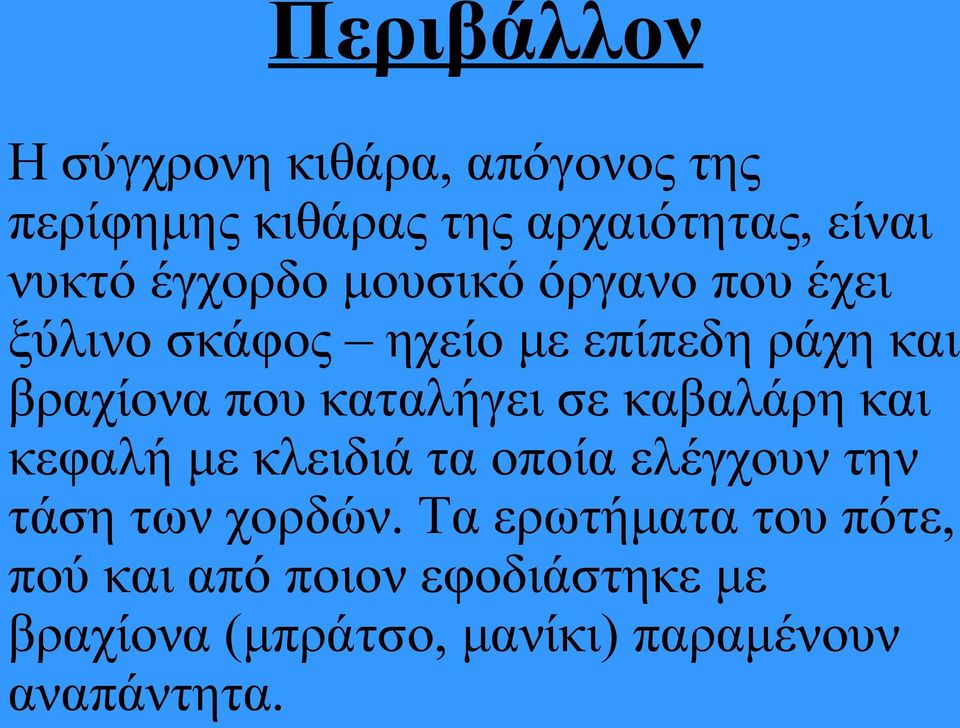 καταλήγει σε καβαλάρη και κεφαλή με κλειδιά τα οποία ελέγχουν την τάση των χορδών.