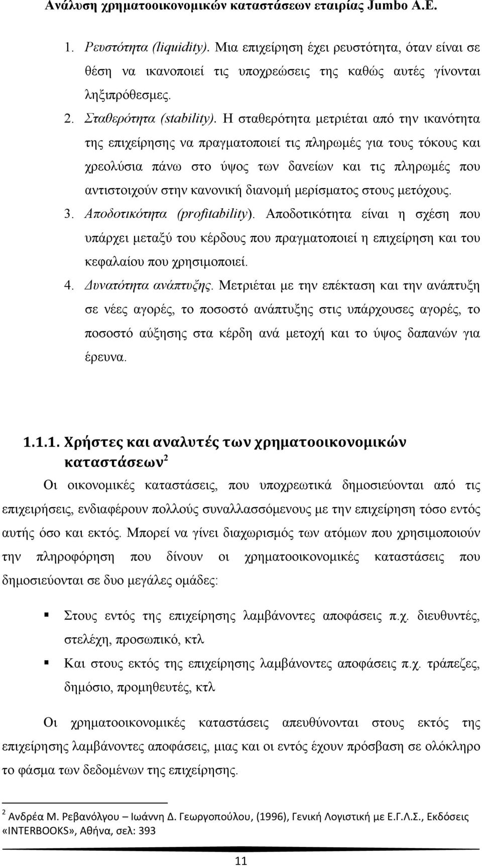 μερίσματος στους μετόχους. 3. Αποδοτικότητα (profitability). Αποδοτικότητα είναι η σχέση που υπάρχει μεταξύ του κέρδους που πραγματοποιεί η επιχείρηση και του κεφαλαίου που χρησιμοποιεί. 4.