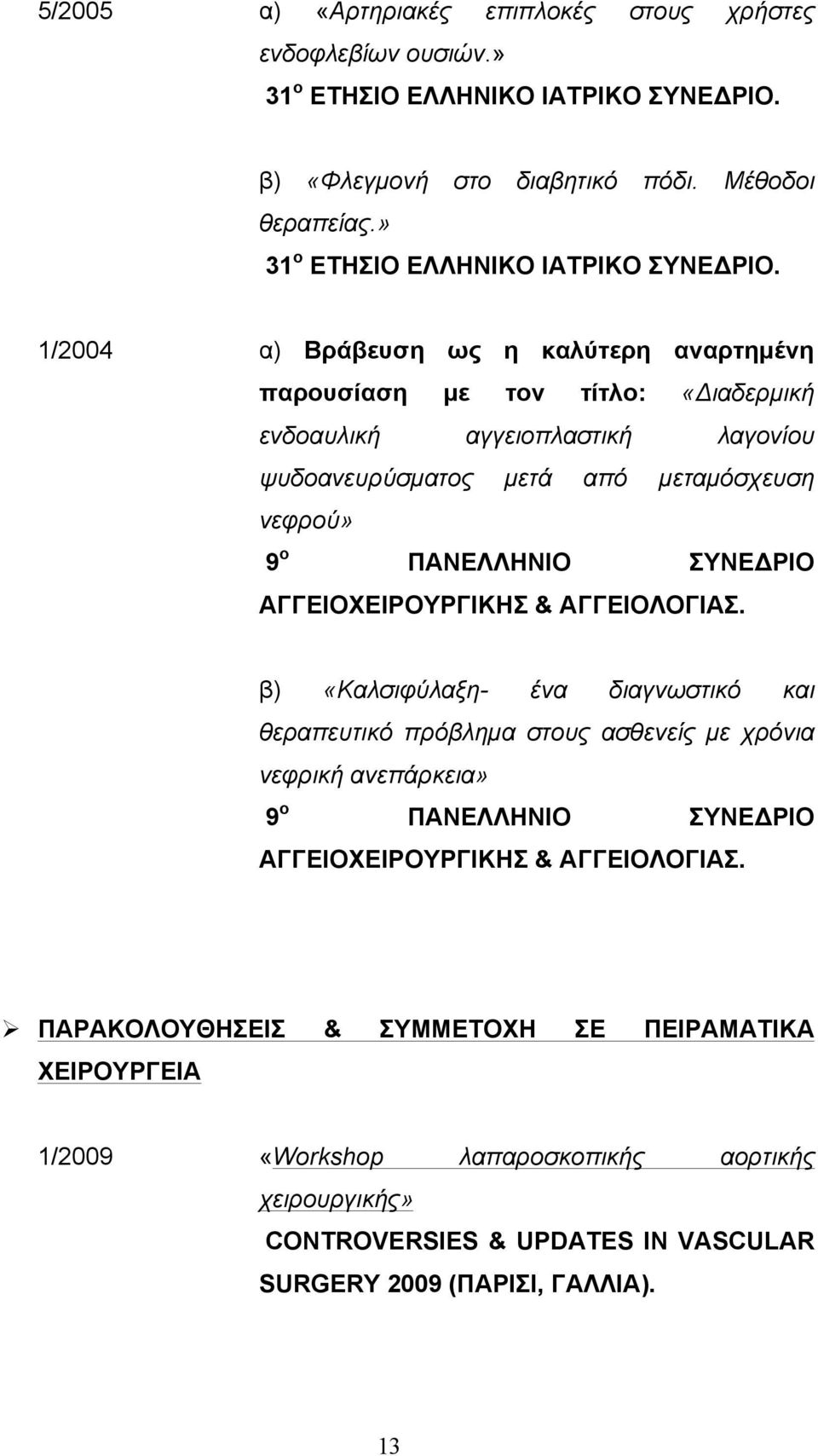 1/2004 α) Βράβευση ως η καλύτερη αναρτηµένη παρουσίαση µε τον τίτλο: «Διαδερµική ενδοαυλική αγγειοπλαστική λαγονίου ψυδοανευρύσµατος µετά από µεταµόσχευση νεφρού» 9 ο ΠΑΝΕΛΛΗΝΙΟ ΣΥΝΕΔΡΙΟ