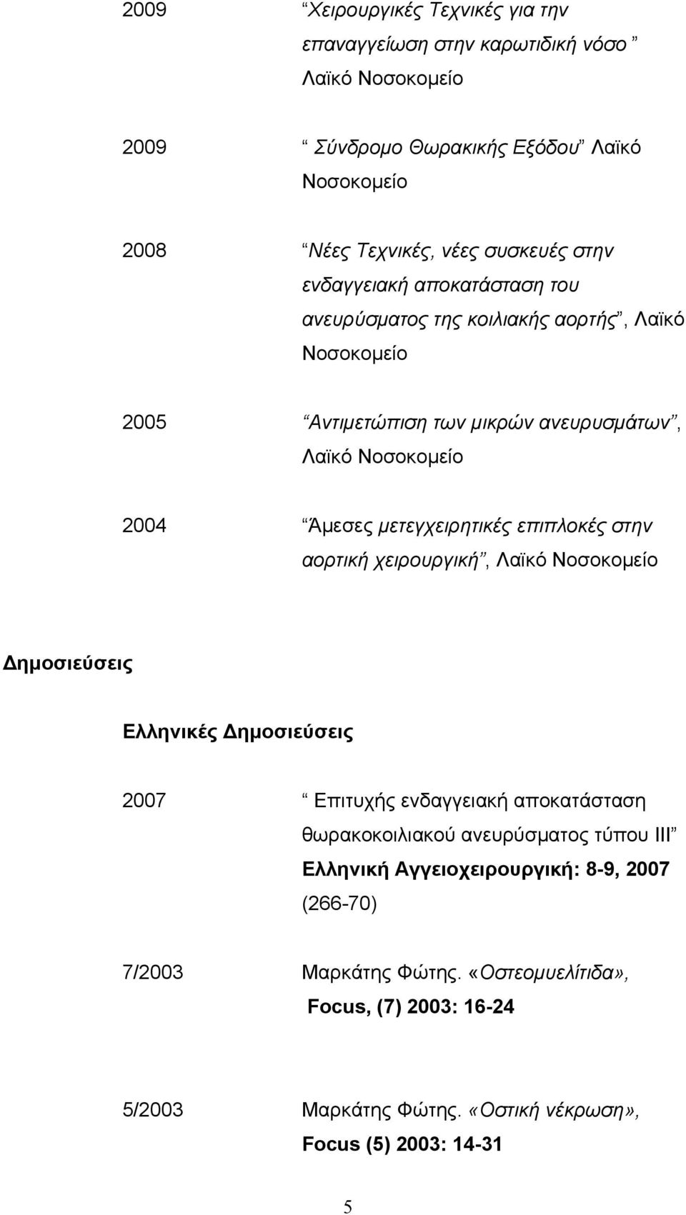 µετεγχειρητικές επιπλοκές στην αορτική χειρουργική, Λαϊκό Νοσοκοµείο Δηµοσιεύσεις Ελληνικές Δηµοσιεύσεις 2007 Eπιτυχής ενδαγγειακή αποκατάσταση θωρακοκοιλιακού