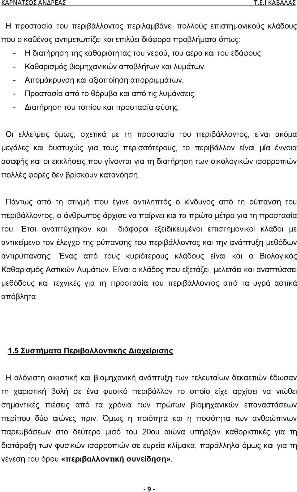 Οι ελλείψεις όμως, σχετικά με τη προστασία του περιβάλλοντος, είναι ακόμα μεγάλες και δυστυχώς για τους περισσότερους, το περιβάλλον είναι μία έννοια ασαφής και οι εκκλήσεις που γίνονται για τη