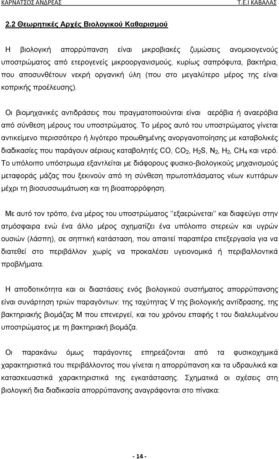 Το μέρος αυτό του υποστρώματος γίνεται αντικείμενο περισσότερο ή λιγότερο προωθημένης ανοργανοποίησης με καταβολικές διαδικασίες που παράγουν αέριους καταβολητές CO, CO2, H2S, N2, H2, CH4 και νερό.