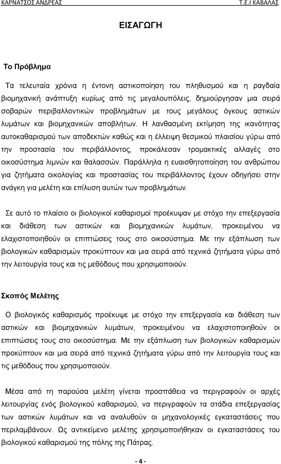 Η λανθασμένη εκτίμηση της ικανότητας αυτοκαθαρισμού των αποδεκτών καθώς και η έλλειψη θεσμικού πλαισίου γύρω από την προστασία του περιβάλλοντος, προκάλεσαν τρομακτικές αλλαγές στο οικοσύστημα λιμνών