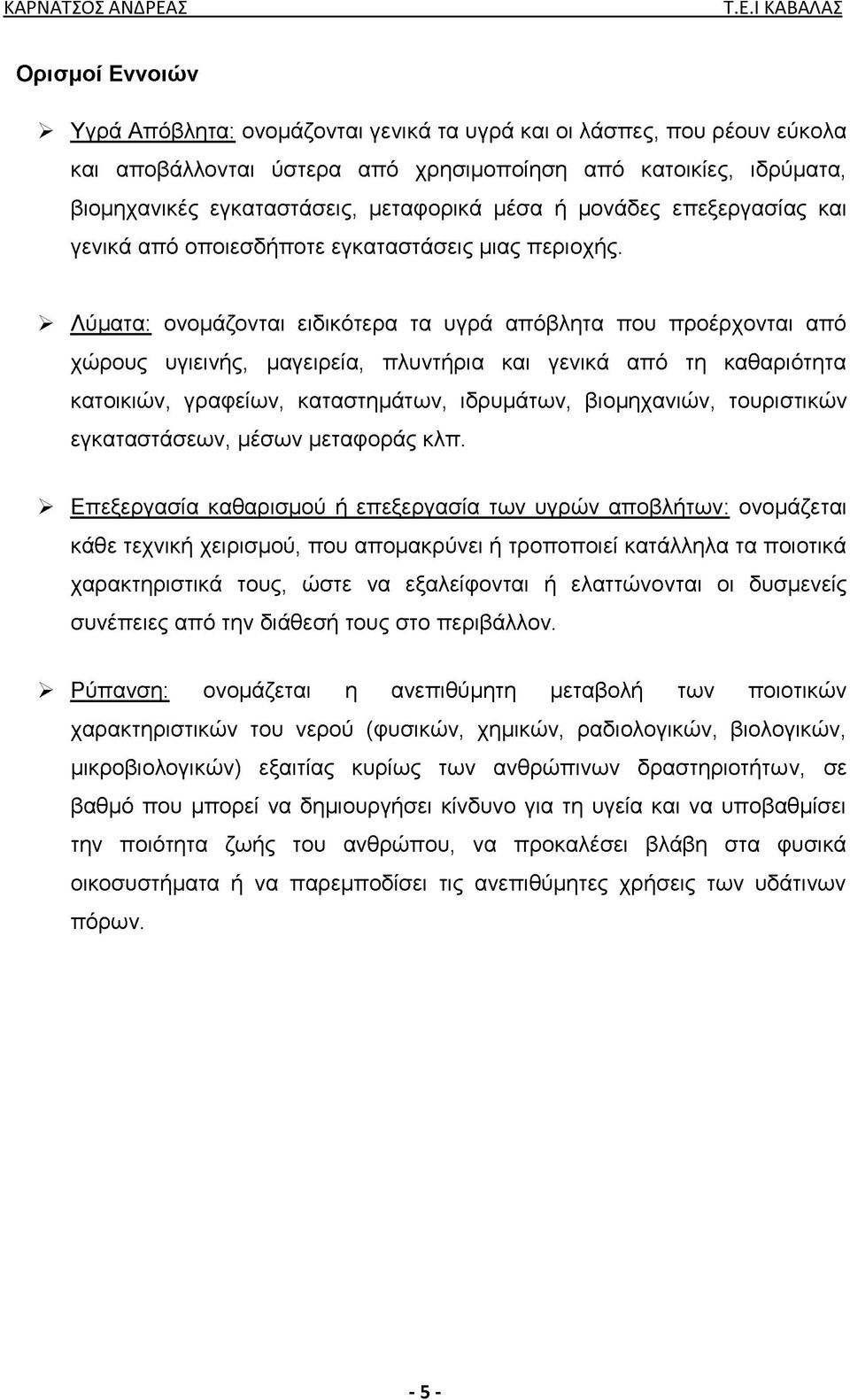 > Λύματα: ονομάζονται ειδικότερα τα υγρά απόβλητα που προέρχονται από χώρους υγιεινής, μαγειρεία, πλυντήρια και γενικά από τη καθαριότητα κατοικιών, γραφείων, καταστημάτων, ιδρυμάτων, βιομηχανιών,