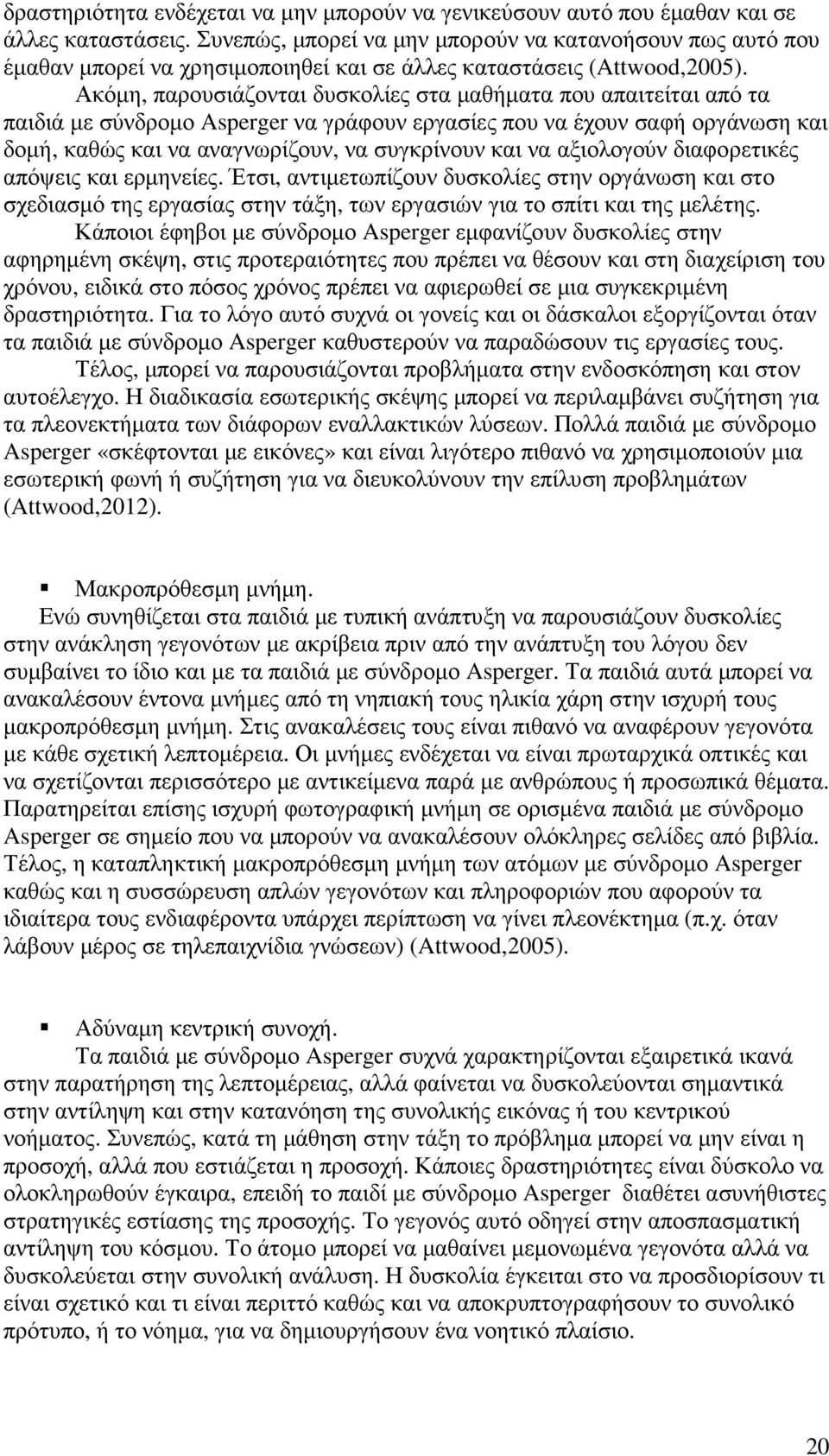 Ακόµη, παρουσιάζονται δυσκολίες στα µαθήµατα που απαιτείται από τα παιδιά µε σύνδροµο Asperger να γράφουν εργασίες που να έχουν σαφή οργάνωση και δοµή, καθώς και να αναγνωρίζουν, να συγκρίνουν και να