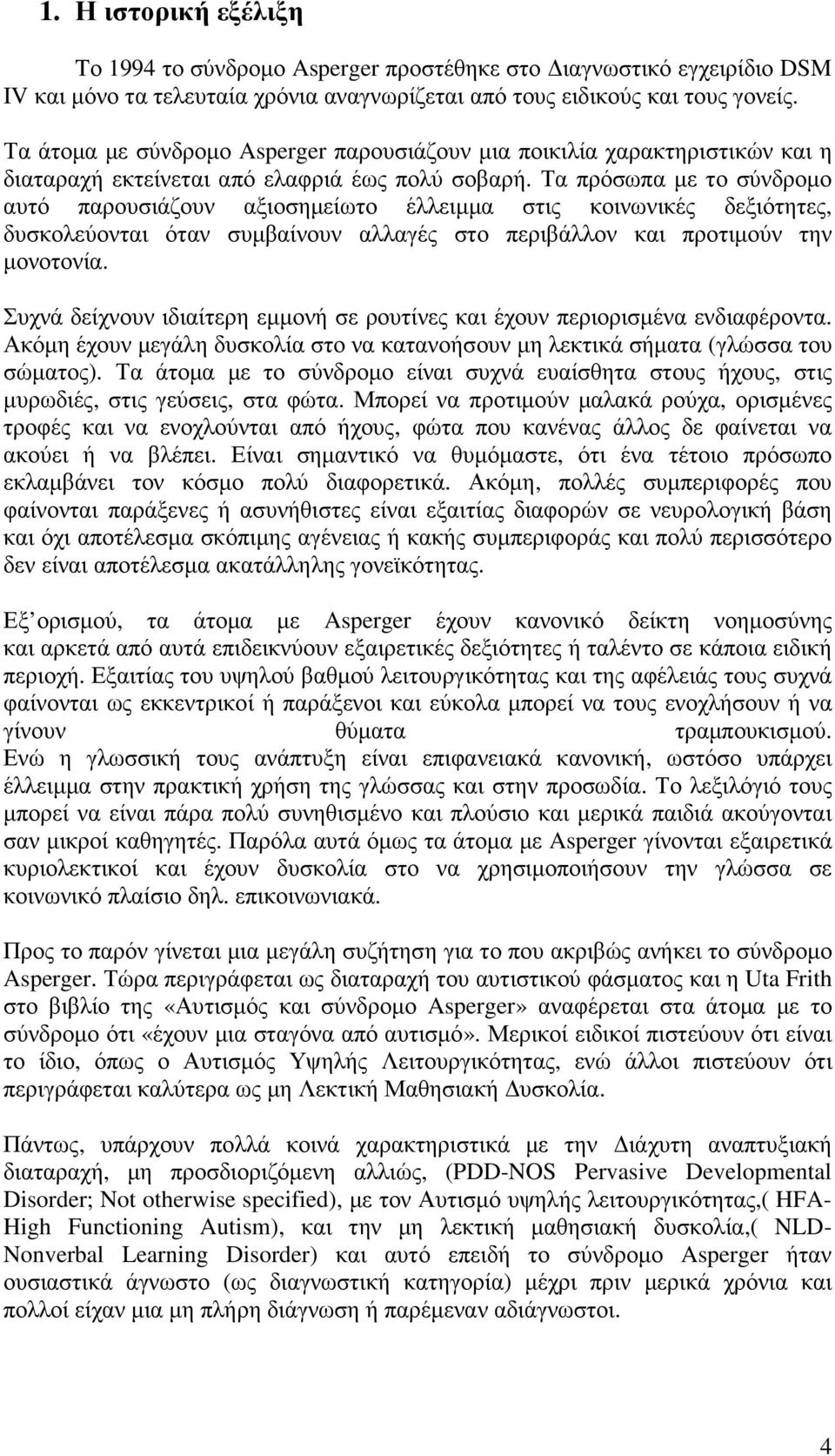 Τα πρόσωπα µε το σύνδροµο αυτό παρουσιάζουν αξιοσηµείωτο έλλειµµα στις κοινωνικές δεξιότητες, δυσκολεύονται όταν συµβαίνουν αλλαγές στο περιβάλλον και προτιµούν την µονοτονία.