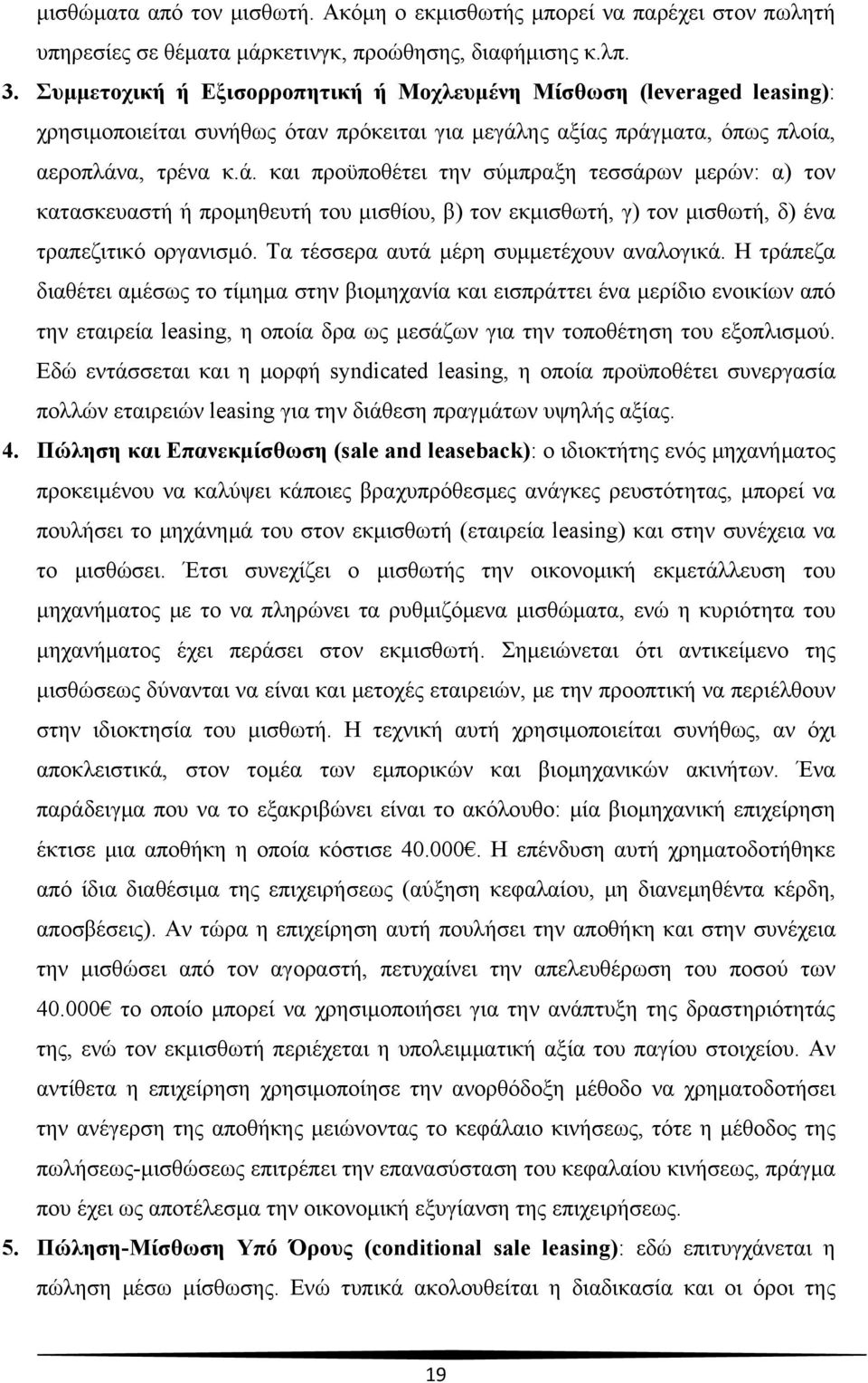 ης αξίας πράγματα, όπως πλοία, αεροπλάνα, τρένα κ.ά. και προϋποθέτει την σύμπραξη τεσσάρων μερών: α) τον κατασκευαστή ή προμηθευτή του μισθίου, β) τον εκμισθωτή, γ) τον μισθωτή, δ) ένα τραπεζιτικό οργανισμό.