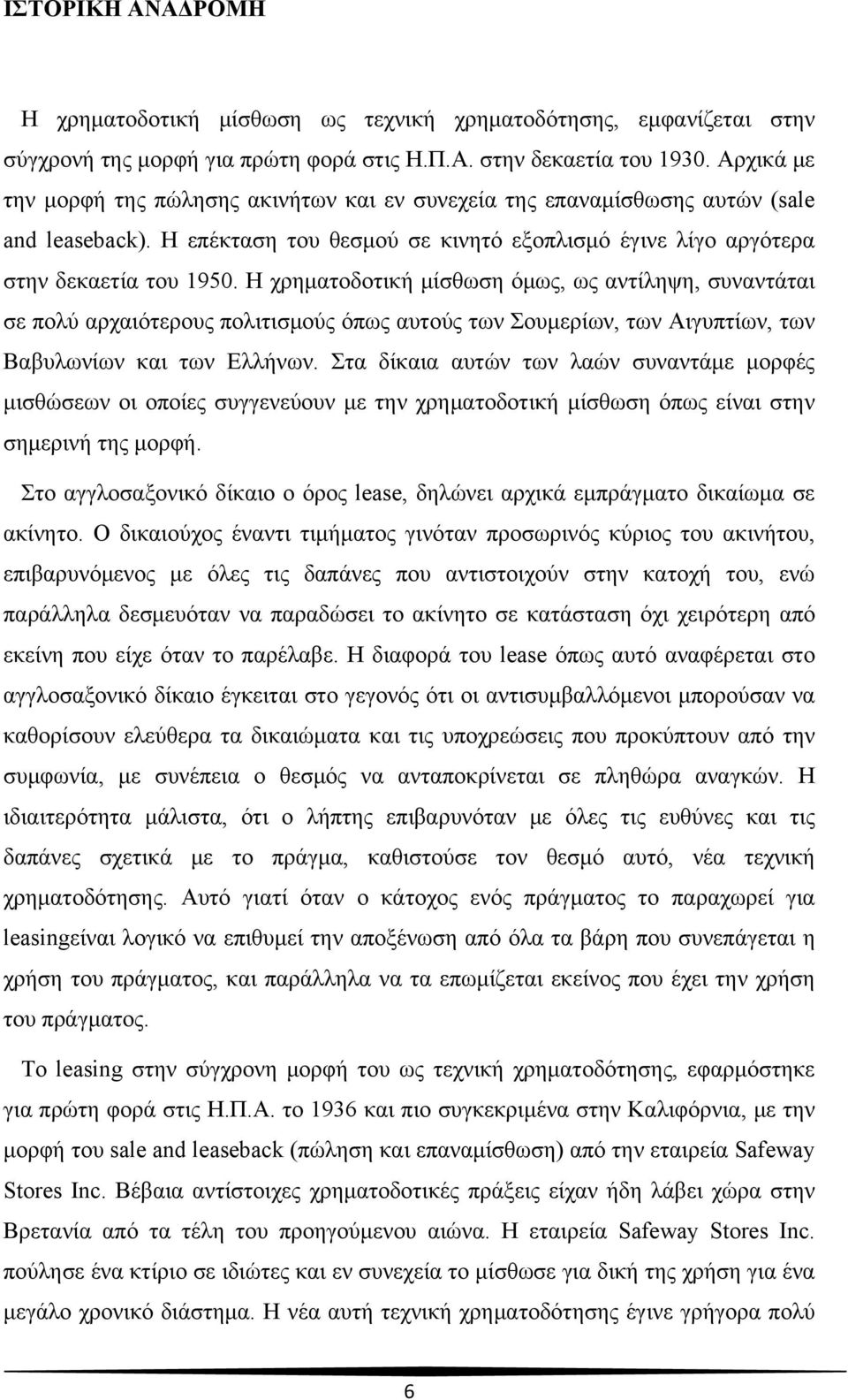 Η χρηματοδοτική μίσθωση όμως, ως αντίληψη, συναντάται σε πολύ αρχαιότερους πολιτισμούς όπως αυτούς των Σουμερίων, των Αιγυπτίων, των Βαβυλωνίων και των Ελλήνων.