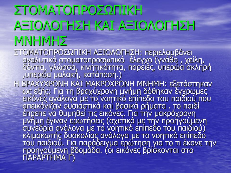 ) Η ΒΡΑΧΥΧΡΟΝΗ ΚΑΙ ΜΑΚΡΟΧΡΟΝΗ ΜΝΗΜΗ: εξετάστηκαν ως εξής: Για τη βραχύχρονη μνήμη δόθηκαν έγχρωμες εικόνες ανάλογα με το νοητικό επίπεδο του παιδιού που απεικόνιζαν ουσιαστικά και