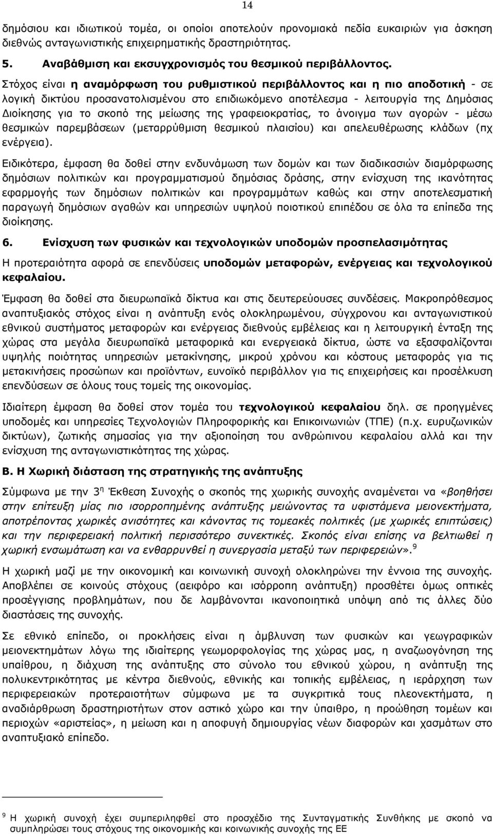 Στόχος είναι η αναµόρφωση του ρυθµιστικού περιβάλλοντος και η πιο αποδοτική - σε λογική δικτύου προσανατολισµένου στο επιδιωκόµενο αποτέλεσµα - λειτουργία της ηµόσιας ιοίκησης για το σκοπό της