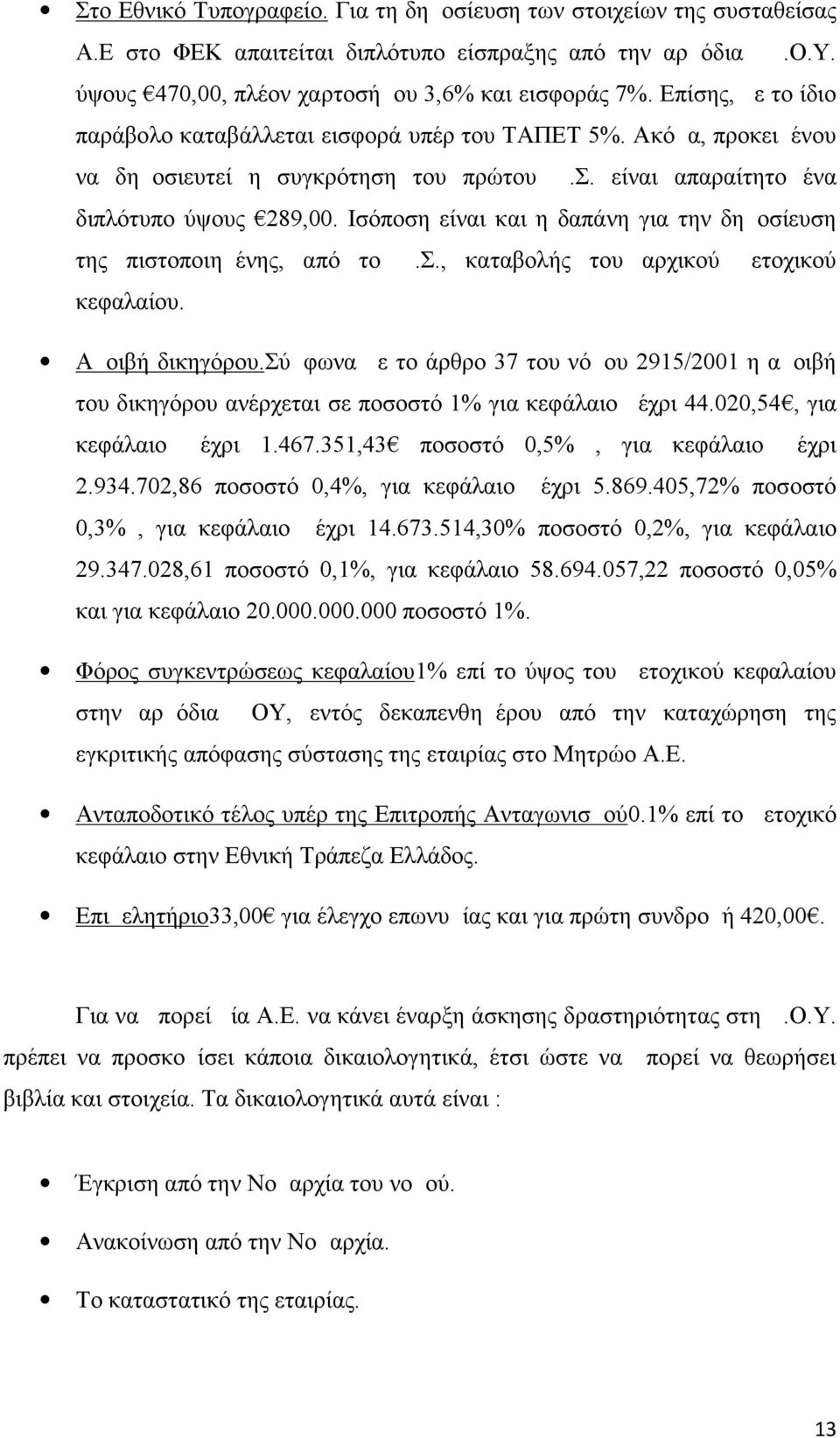 Ισόποση είναι και η δαπάνη για την δημοσίευση της πιστοποιημένης, από το Δ.Σ., καταβολής του αρχικού μετοχικού κεφαλαίου. Αμοιβή δικηγόρου.