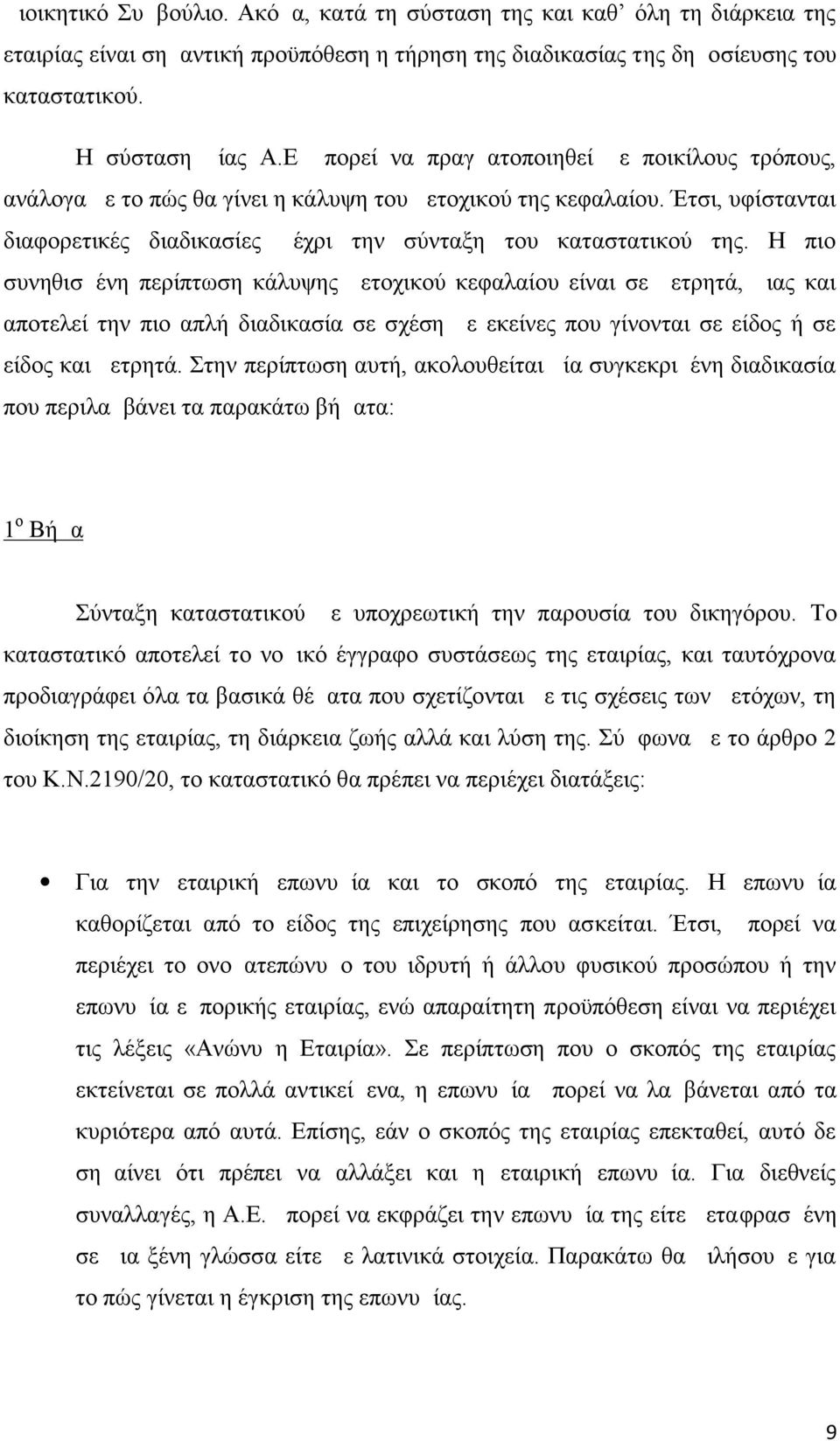 Η πιο συνηθισμένη περίπτωση κάλυψης μετοχικού κεφαλαίου είναι σε μετρητά, μιας και αποτελεί την πιο απλή διαδικασία σε σχέση με εκείνες που γίνονται σε είδος ή σε είδος και μετρητά.