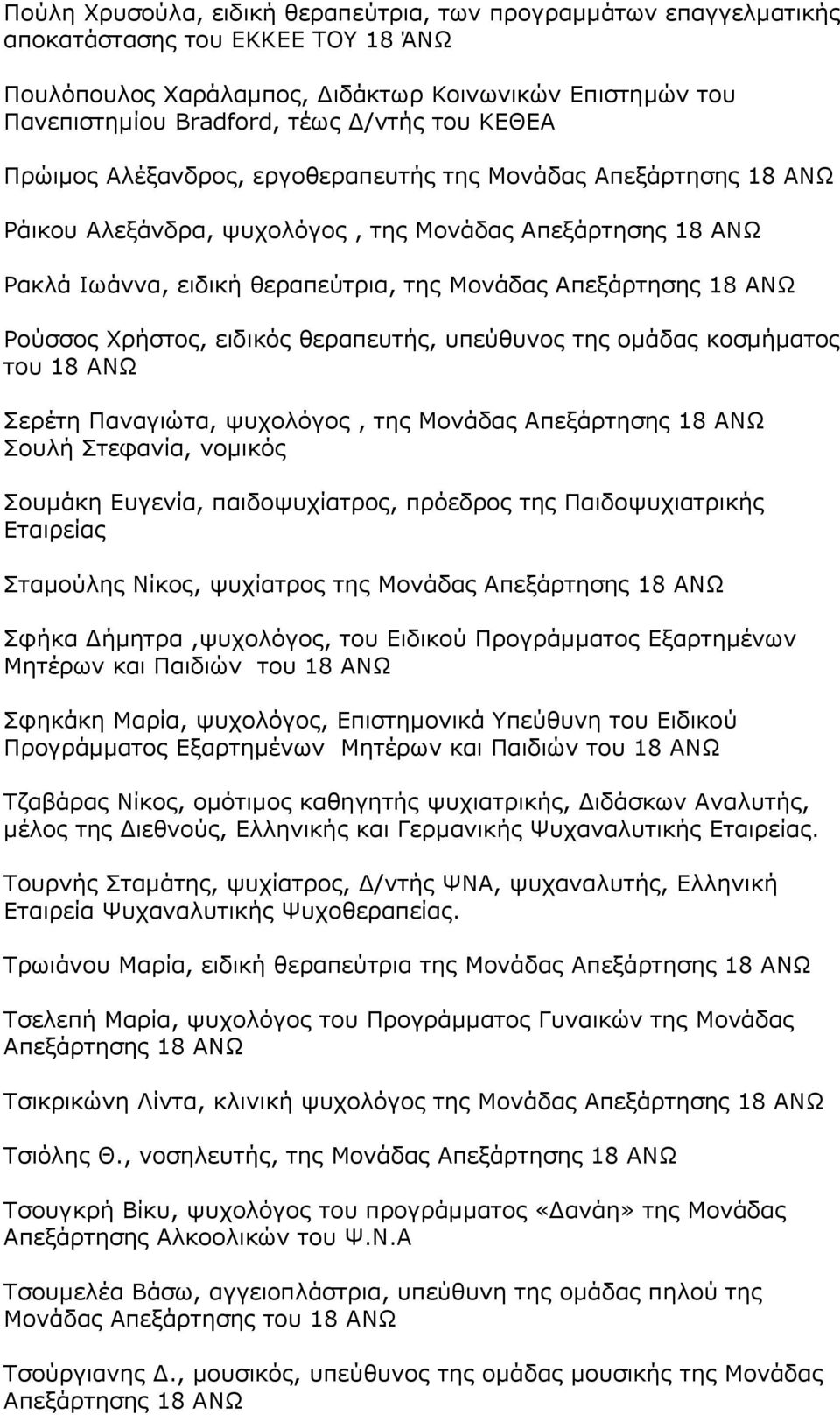 Χρήστος, ειδικός θεραπευτής, υπεύθυνος της ομάδας κοσμήματος του 18 Σερέτη Παναγιώτα, ψυχολόγος, της Μονάδας Απεξάρτησης 18 Σουλή Στεφανία, νομικός Σουμάκη Ευγενία, παιδοψυχίατρος, πρόεδρος της