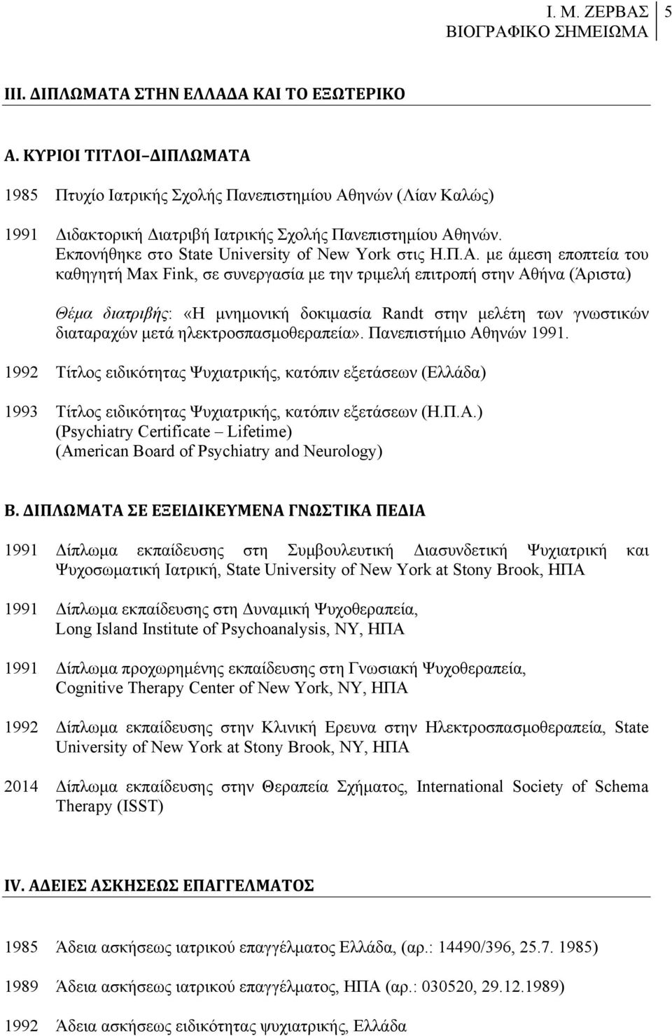 µε άµεση εποπτεία του καθηγητή Max Fink, σε συνεργασία µε την τριµελή επιτροπή στην Αθήνα (Άριστα) Θέµα διατριβής: «Η µνηµονική δοκιµασία Randt στην µελέτη των γνωστικών διαταραχών µετά