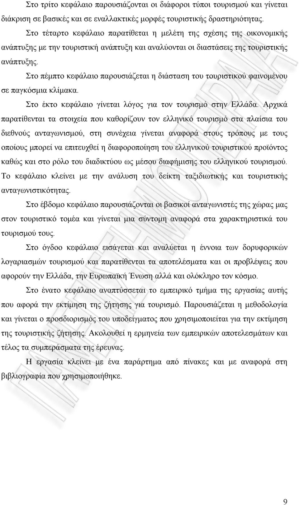 Στο πέμπτο κεφάλαιο παρουσιάζεται η διάσταση του τουριστικού φαινομένου σε παγκόσμια κλίμακα. Στο έκτο κεφάλαιο γίνεται λόγος για τον τουρισμό στην Ελλάδα.