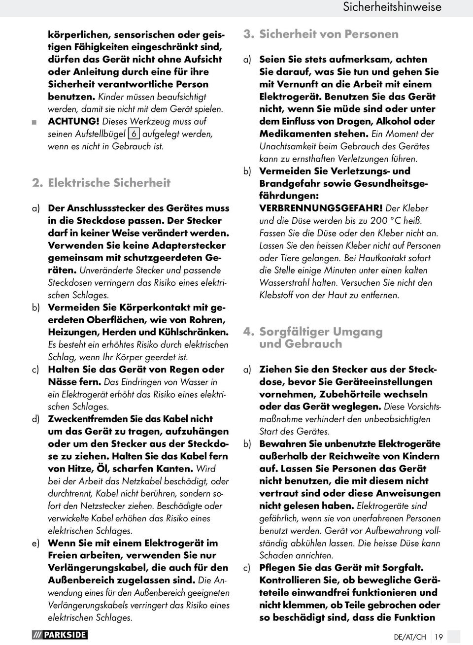 Elektrische Sicherheit a) Der Anschlussstecker des Gerätes muss in die Steckdose passen. Der Stecker darf in keiner Weise verändert werden.