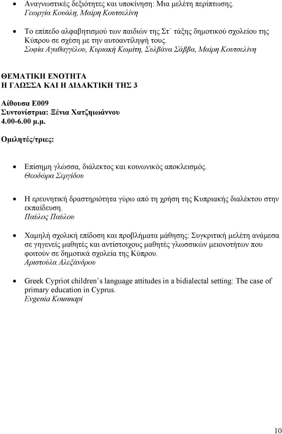 Σοφία Αγαθαγγέλου, Κυριακή Κωμίτη, Συλβάνα Σάββα, Μαίρη Κουτσελίνη Η ΓΛΩΣΣΑ ΚΑΙ Η ΔΙΔΑΚΤΙΚΗ ΤΗΣ 3 Aίθουσα E009 Συντονίστρια: Ξένια Χατζηιωάννου 4.00-6.00 μ.μ. Επίσημη γλώσσα, διάλεκτος και κοινωνικός αποκλεισμός.