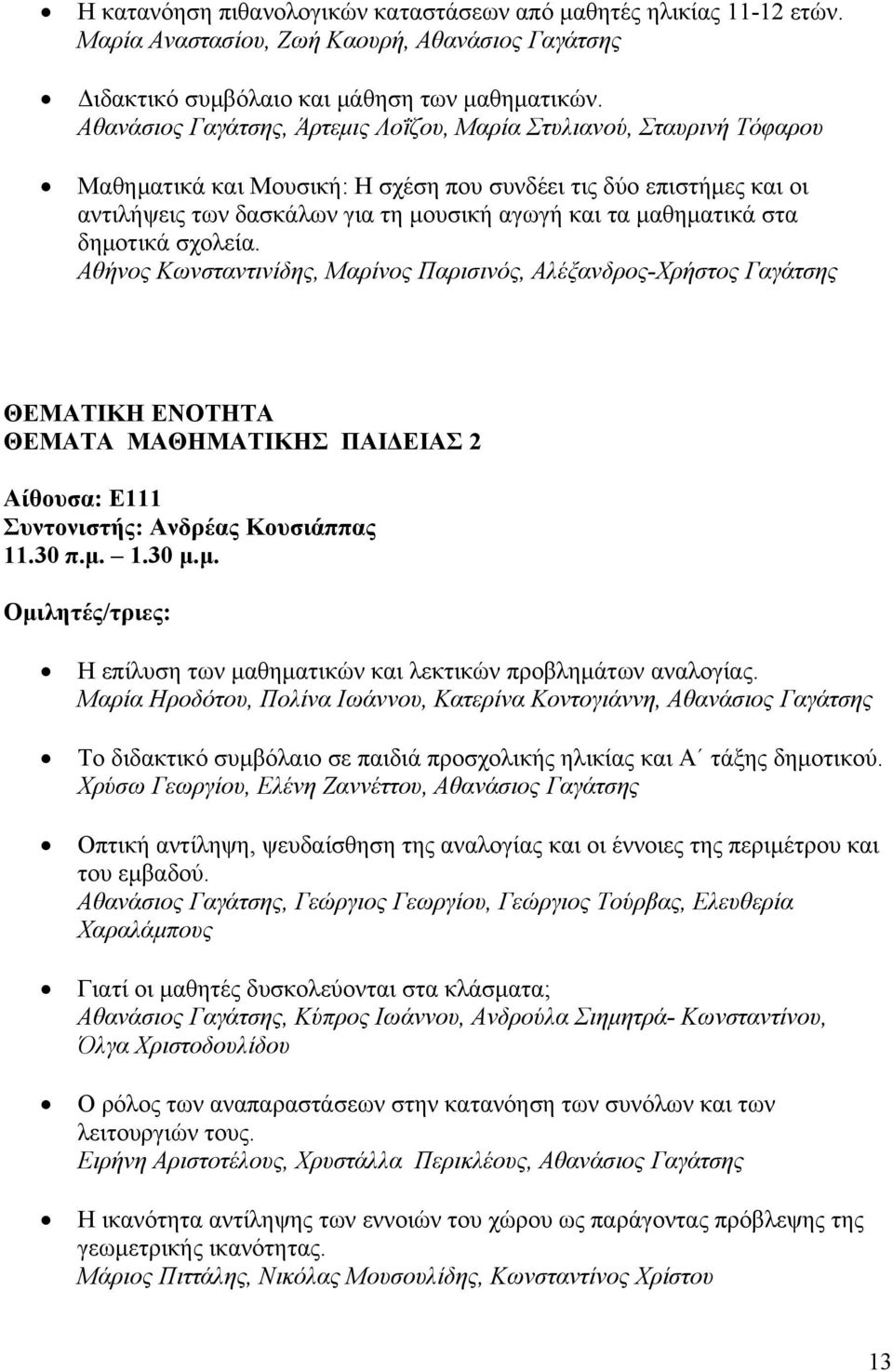 μαθηματικά στα δημοτικά σχολεία. Αθήνος Κωνσταντινίδης, Μαρίνος Παρισινός, Αλέξανδρος-Χρήστος Γαγάτσης ΘΕΜΑΤΑ ΜΑΘΗΜΑΤΙΚΗΣ ΠΑΙΔΕΙΑΣ 2 Aίθουσα: E111 Συντονιστής: Ανδρέας Κουσιάππας 11.30 π.μ. 1.30 μ.μ. Η επίλυση των μαθηματικών και λεκτικών προβλημάτων αναλογίας.