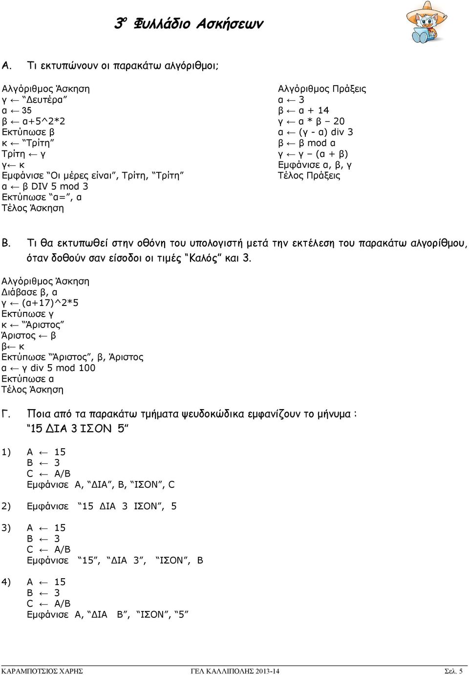 Αλγόριθμος Πράξεις α 3 β α + 14 γ α * β 20 α (γ - α) div 3 β β mod α γ γ (α + β) Εμφάνισε α, β, γ Τέλος Πράξεις Β.