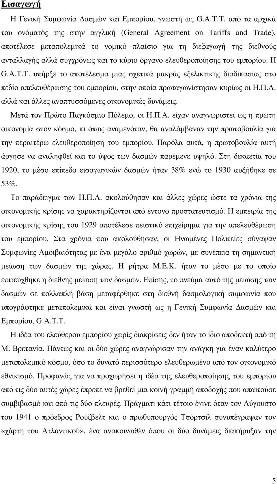 όργανο ελευθεροποίησης του εµπορίου. Η G.Α.Τ.Τ. υπήρξε το αποτέλεσµα µιας σχετικά µακράς εξελικτικής διαδικασίας στο πεδίο απελευθέρωσης του εµπορίου, στην οποία πρωταγωνίστησαν κυρίως οι Η.Π.Α. αλλά και άλλες αναπτυσσόµενες οικονοµικές δυνάµεις.