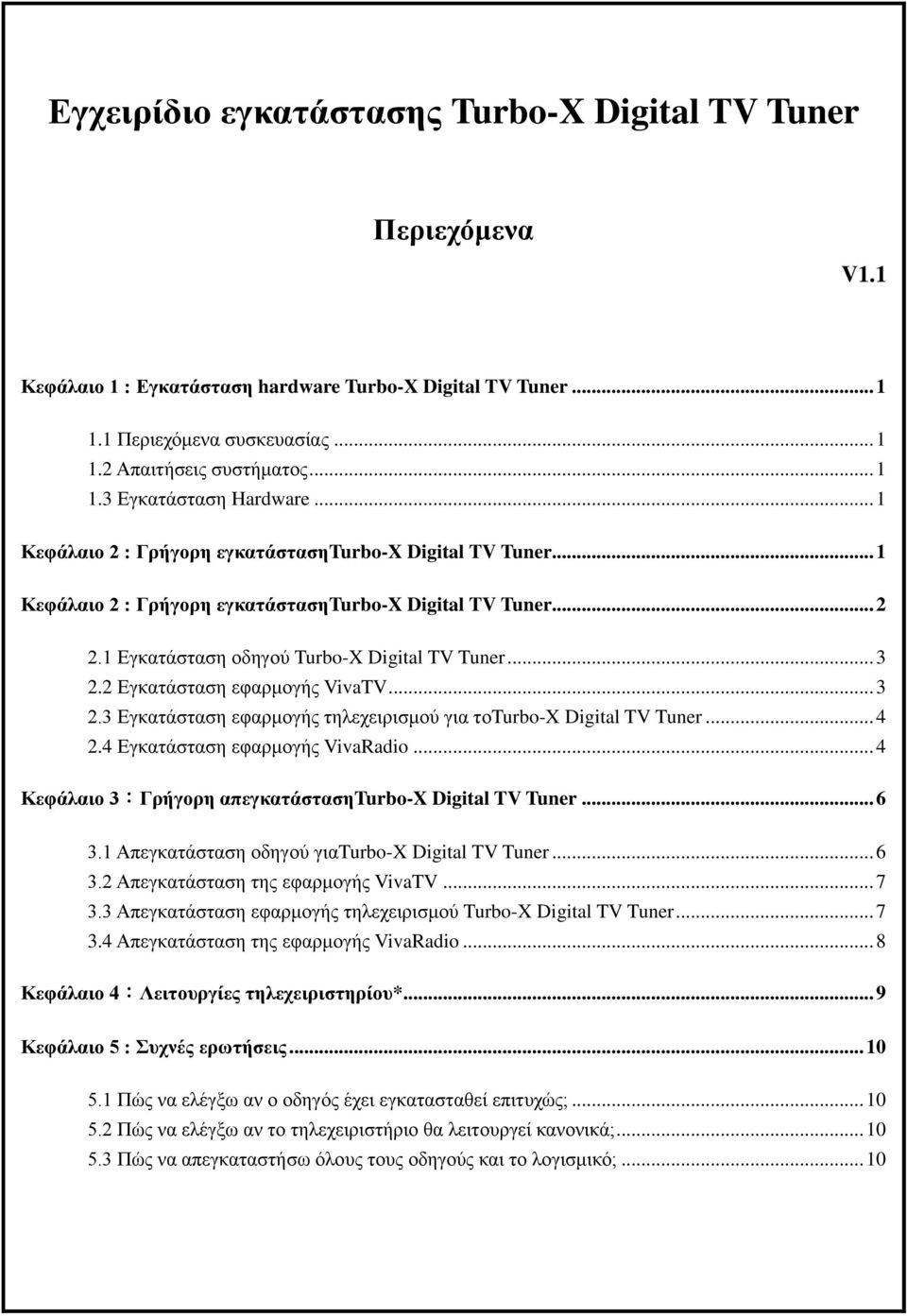 2 Εγκατάσταση εφαρμογής VivaTV... 3 2.3 Εγκατάσταση εφαρμογής τηλεχειρισμού για τοturbo-x Digital TV Tuner... 4 2.4 Εγκατάσταση εφαρμογής VivaRadio.