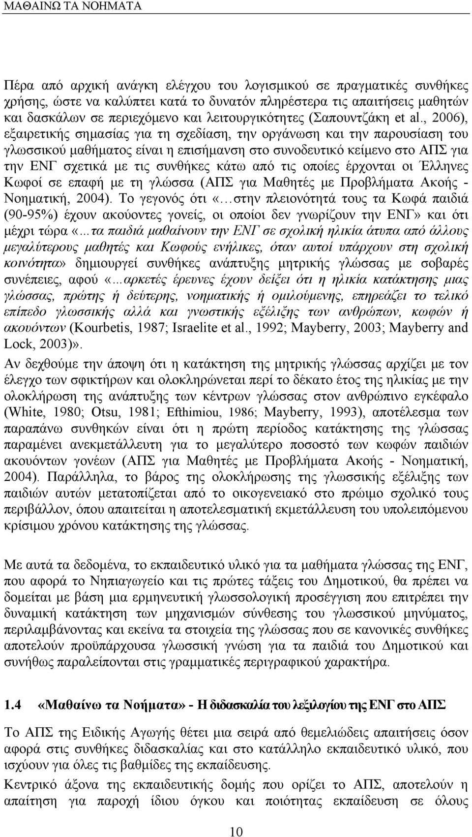 , 2006), εξαιρετικής σημασίας για τη σχεδίαση, την οργάνωση και την παρουσίαση του γλωσσικού μαθήματος είναι η επισήμανση στο συνοδευτικό κείμενο στο ΑΠΣ για την ΕΝΓ σχετικά με τις συνθήκες κάτω από