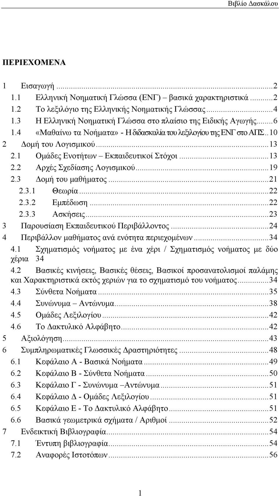 1 Ομάδες Ενοτήτων Εκπαιδευτικοί Στόχοι...13 2.2 Αρχές Σχεδίασης Λογισμικού...19 2.3 Δομή του μαθήματος...21 2.3.1 Θεωρία...22 2.3.2 Εμπέδωση...22 2.3.3 Ασκήσεις.