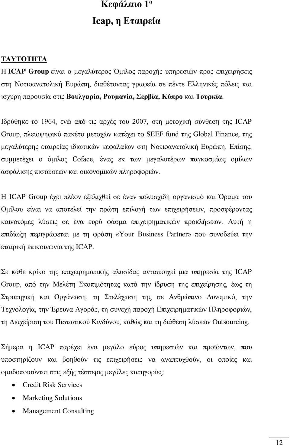 Ιδρύθηκε το 1964, ενώ από τις αρχές του 2007, στη μετοχική σύνθεση της ICAP Group, πλειοψηφικό πακέτο μετοχών κατέχει το SEEF fund της Global Finance, της μεγαλύτερης εταιρείας ιδιωτικών κεφαλαίων