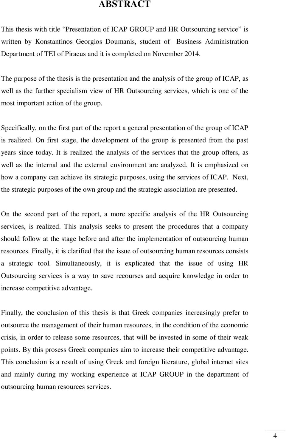 The purpose of the thesis is the presentation and the analysis of the group of ICAP, as well as the further specialism view of HR Outsourcing services, which is one of the most important action of